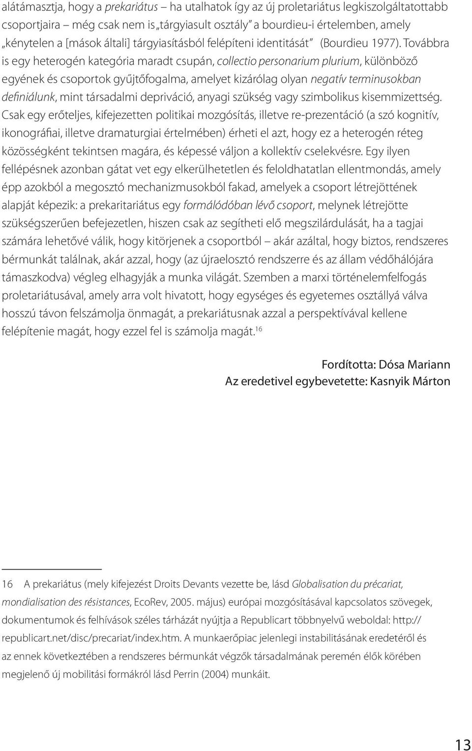 Továbbra is egy heterogén kategória maradt csupán, collectio personarium plurium, különböző egyének és csoportok gyűjtőfogalma, amelyet kizárólag olyan negatív terminusokban definiálunk, mint