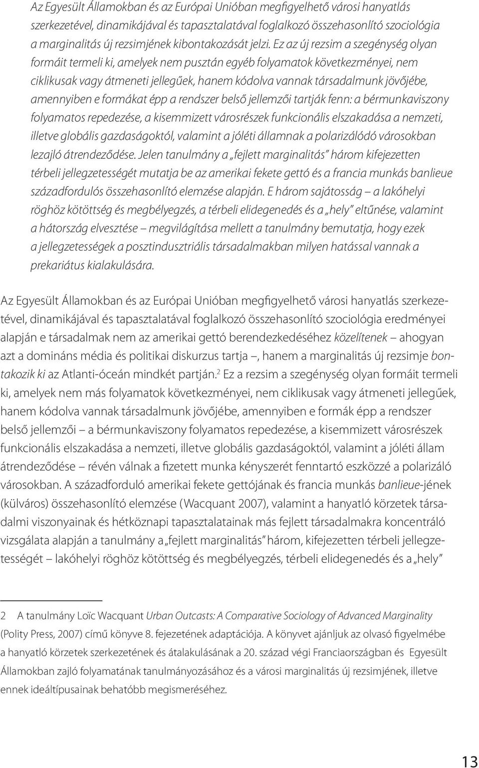 Ez az új rezsim a szegénység olyan formáit termeli ki, amelyek nem pusztán egyéb folyamatok következményei, nem ciklikusak vagy átmeneti jellegűek, hanem kódolva vannak társadalmunk jövőjébe,