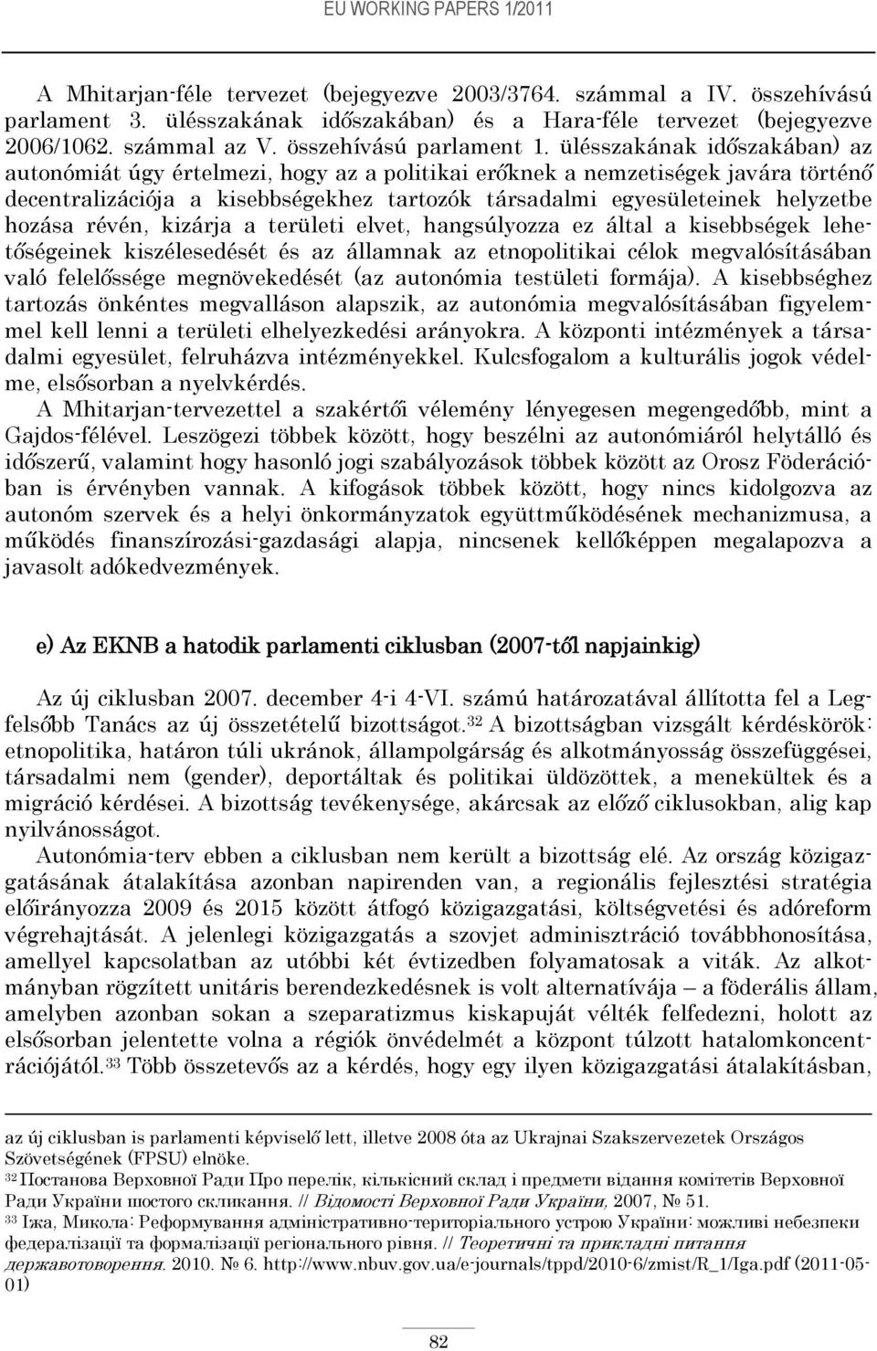 ülésszakának időszakában) az autonómiát úgy értelmezi, hogy az a politikai erőknek a nemzetiségek javára történő decentralizációja a kisebbségekhez tartozók társadalmi egyesületeinek helyzetbe hozása