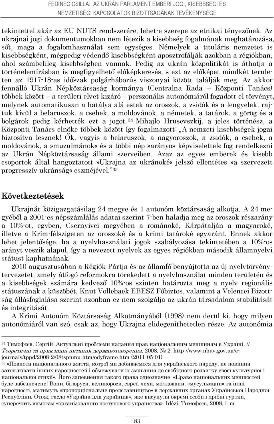 Némelyek a tituláris nemzetet is kisebbségként, mégpedig védendő kisebbségként aposztrofálják azokban a régiókban, ahol számbelileg kisebbségben vannak.