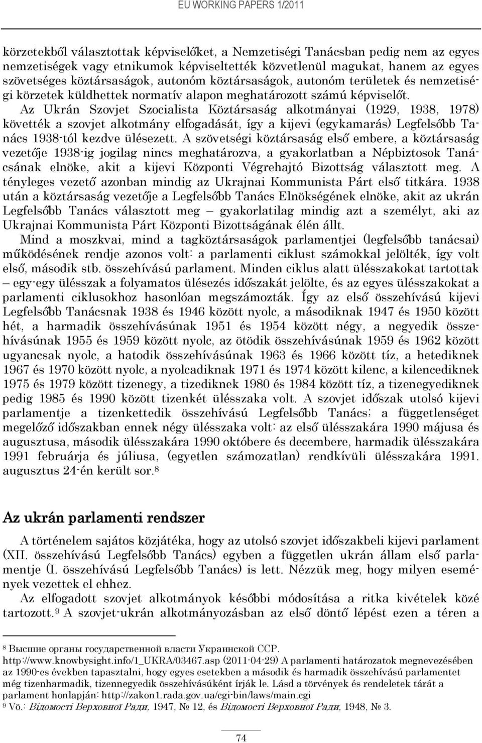 Az Ukrán Szovjet Szocialista Köztársaság alkotmányai (1929, 1938, 1978) követték a szovjet alkotmány elfogadását, így a kijevi (egykamarás) Legfelsőbb Tanács 1938-tól kezdve ülésezett.