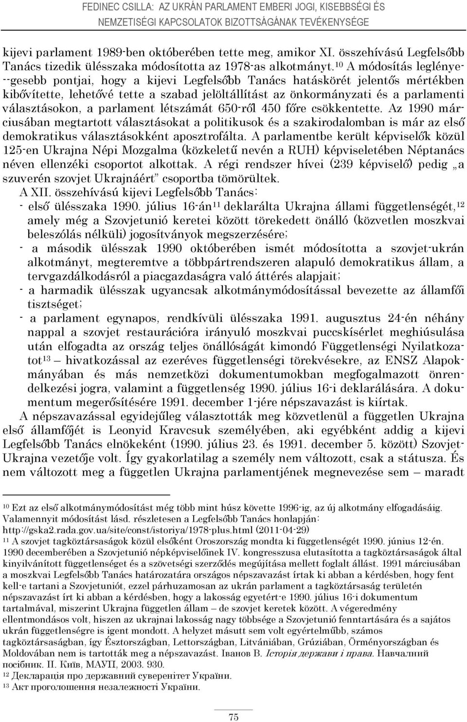 10 A módosítás leglénye- --gesebb pontjai, hogy a kijevi Legfelsőbb Tanács hatáskörét jelentős mértékben kibővítette, lehetővé tette a szabad jelöltállítást az önkormányzati és a parlamenti