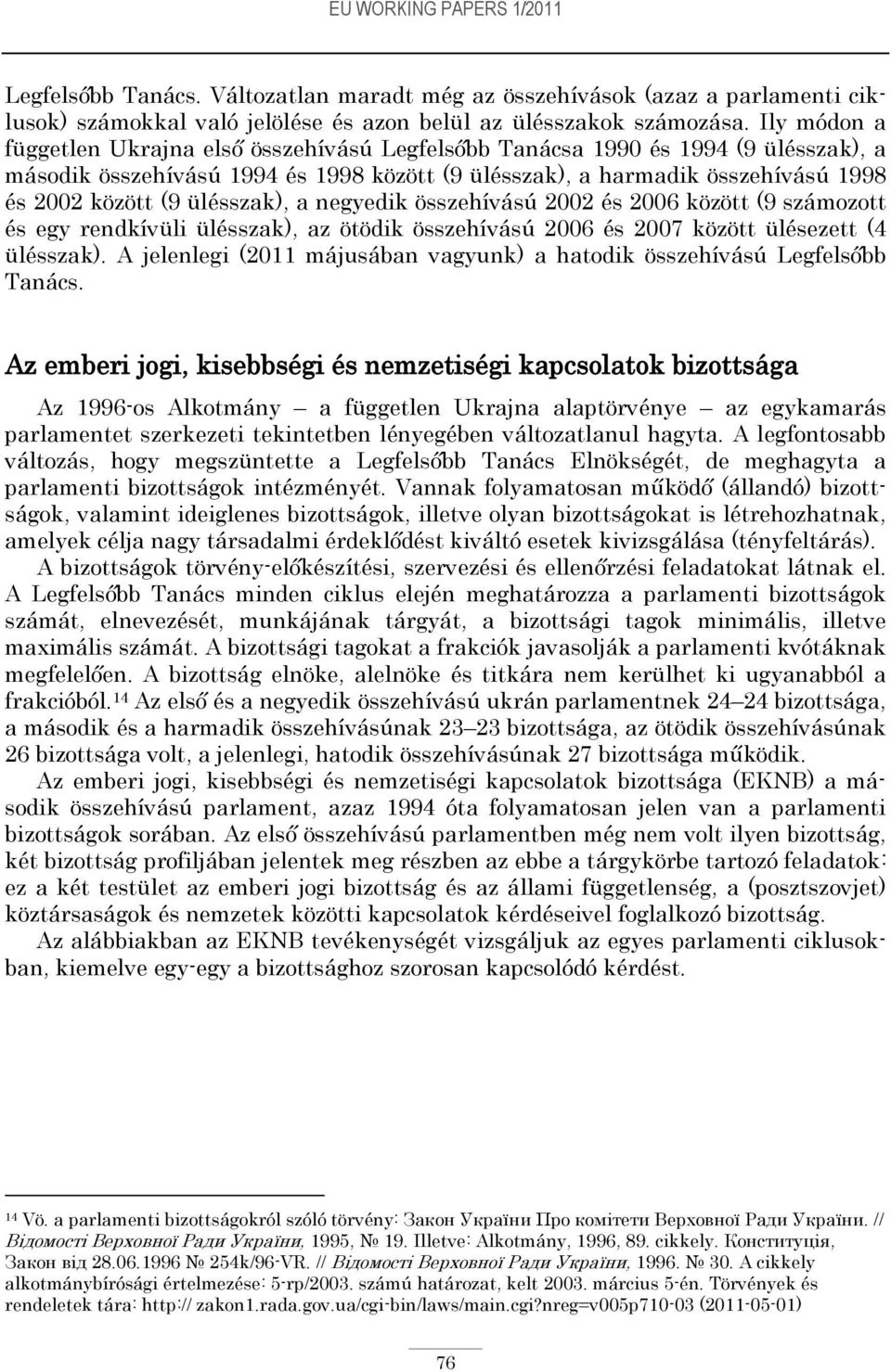 ülésszak), a negyedik összehívású 2002 és 2006 között (9 számozott és egy rendkívüli ülésszak), az ötödik összehívású 2006 és 2007 között ülésezett (4 ülésszak).