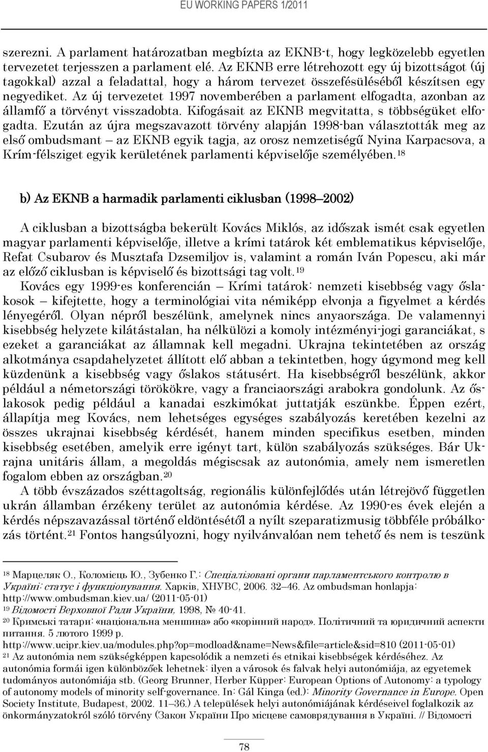 Az új tervezetet 1997 novemberében a parlament elfogadta, azonban az államfő a törvényt visszadobta. Kifogásait az EKNB megvitatta, s többségüket elfogadta.