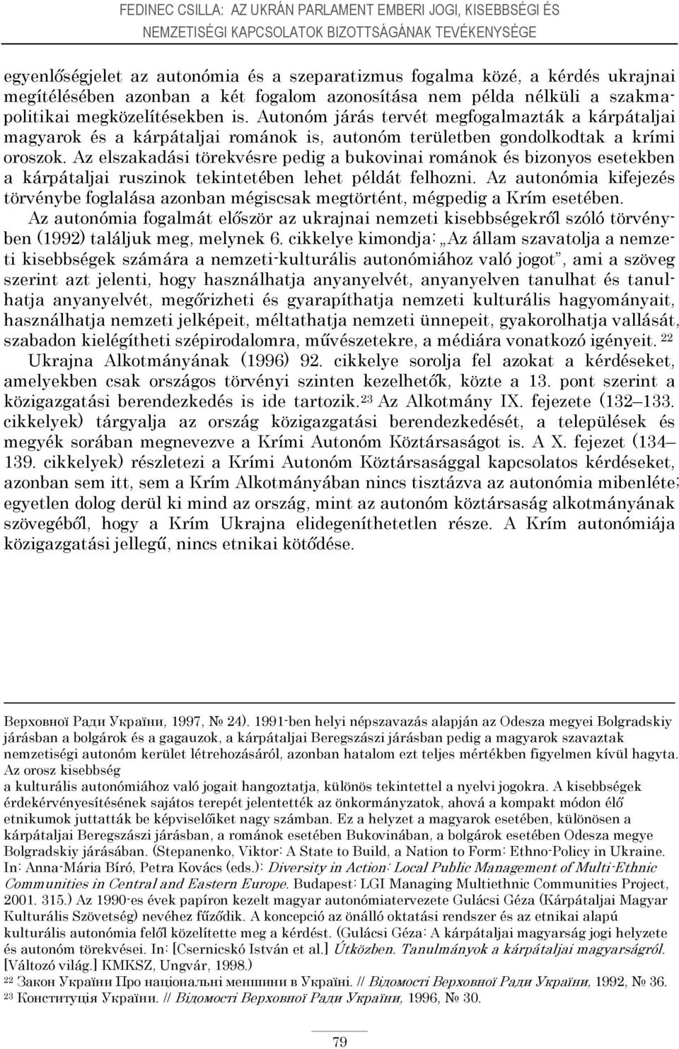 Autonóm járás tervét megfogalmazták a kárpátaljai magyarok és a kárpátaljai románok is, autonóm területben gondolkodtak a krími oroszok.