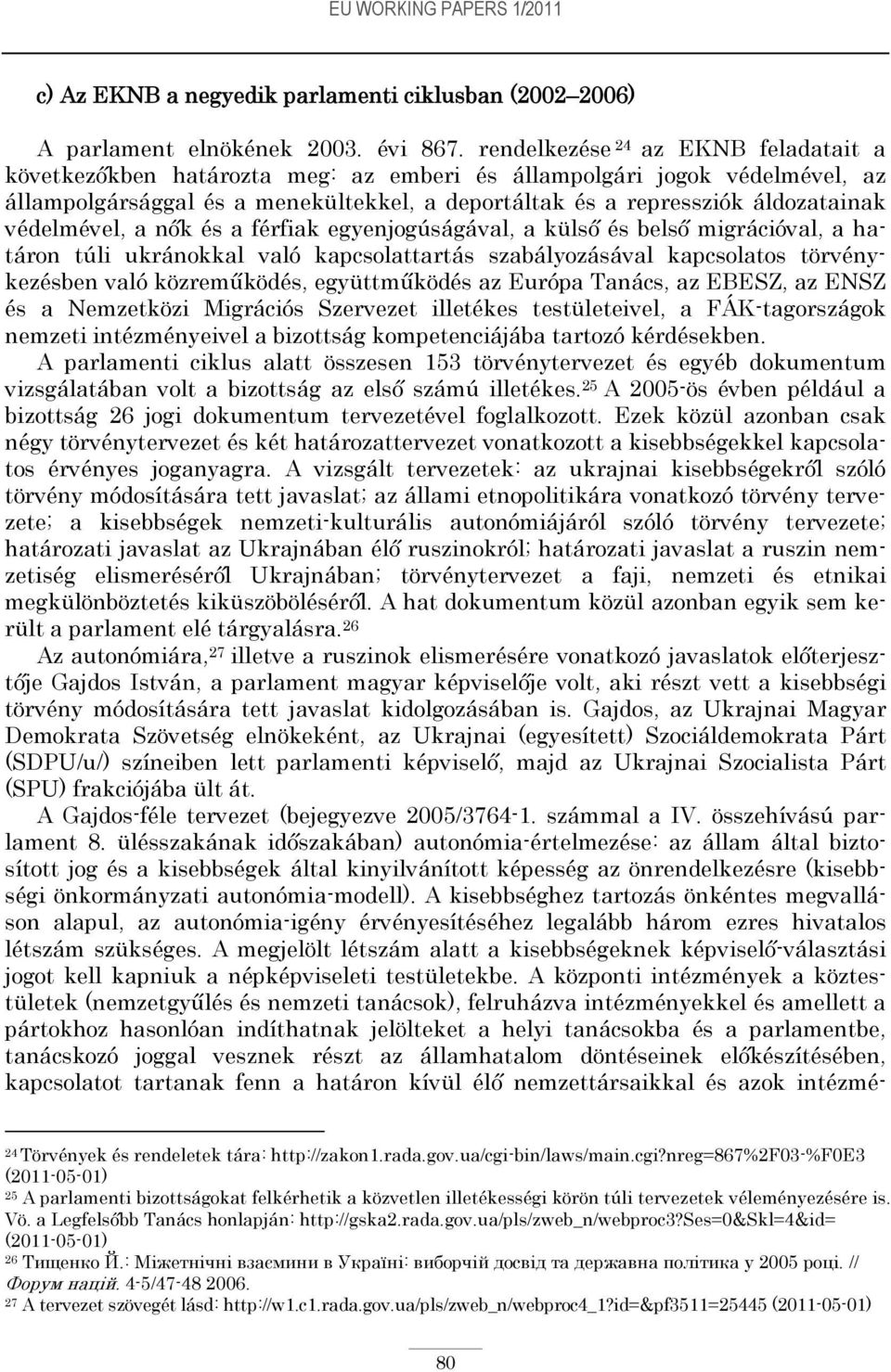 védelmével, a nők és a férfiak egyenjogúságával, a külső és belső migrációval, a határon túli ukránokkal való kapcsolattartás szabályozásával kapcsolatos törvénykezésben való közreműködés,