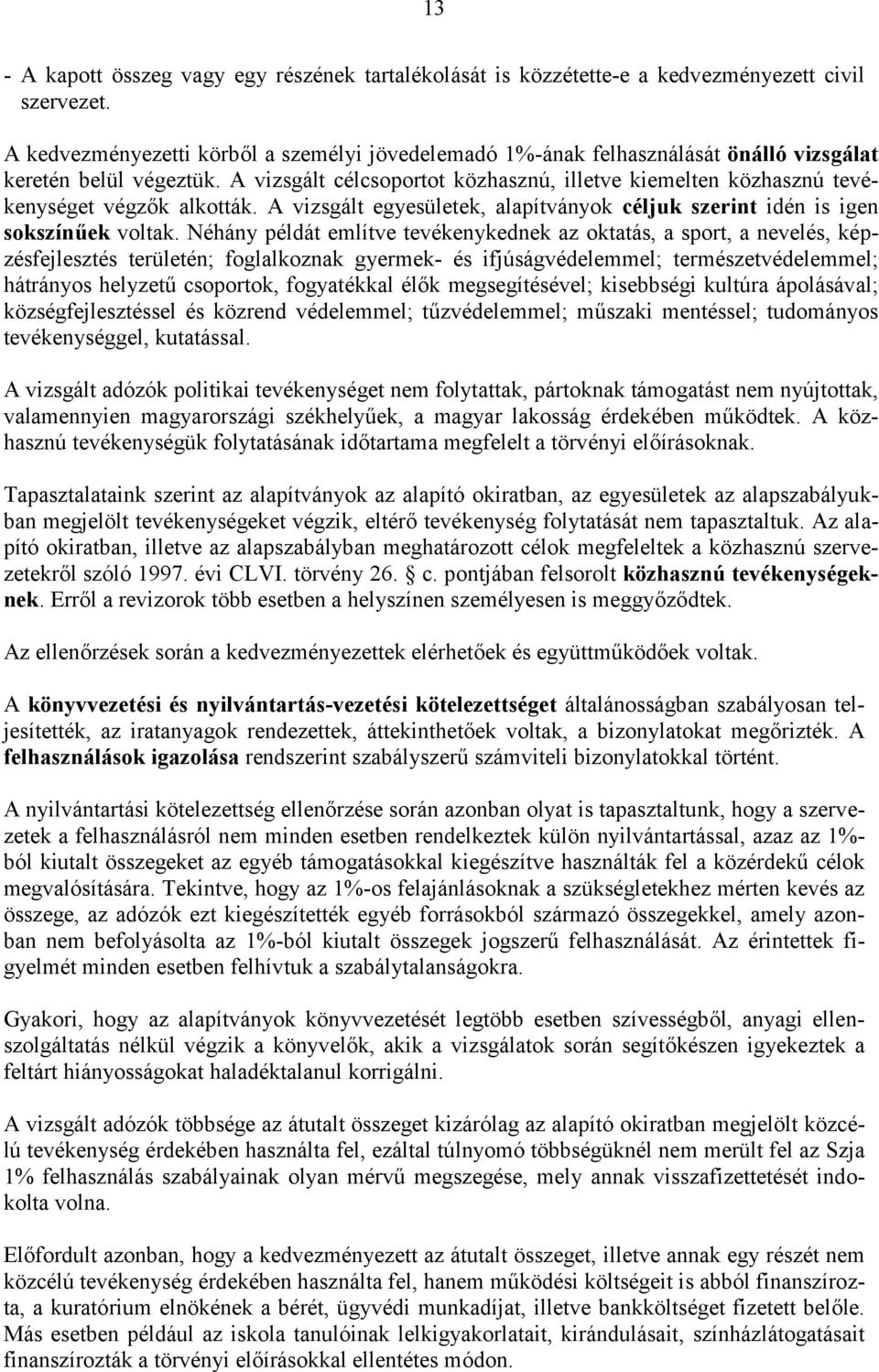 A vizsgált célcsoportot közhasznú, illetve kiemelten közhasznú tevékenységet végzők alkották. A vizsgált egyesületek, alapítványok céljuk szerint idén is igen sokszínűek voltak.