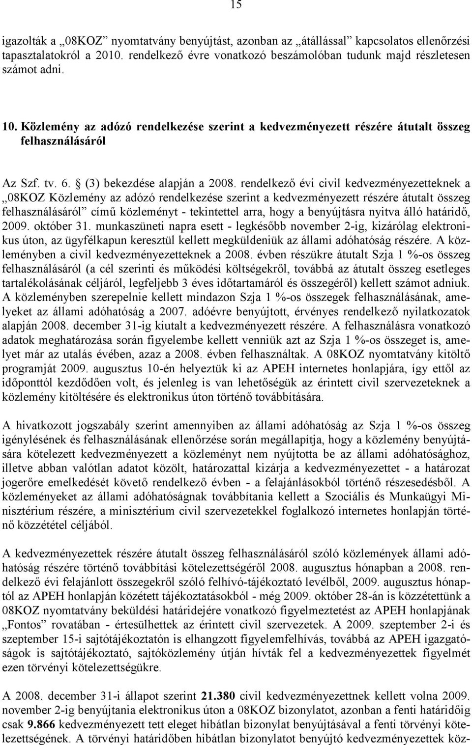 rendelkező évi civil kedvezményezetteknek a 08KOZ Közlemény az adózó rendelkezése szerint a kedvezményezett részére átutalt összeg felhasználásáról című közleményt - tekintettel arra, hogy a