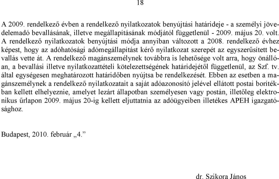 A rendelkező magánszemélynek továbbra is lehetősége volt arra, hogy önállóan, a bevallási illetve nyilatkozattételi kötelezettségének határidejétől függetlenül, az Szf. tv.