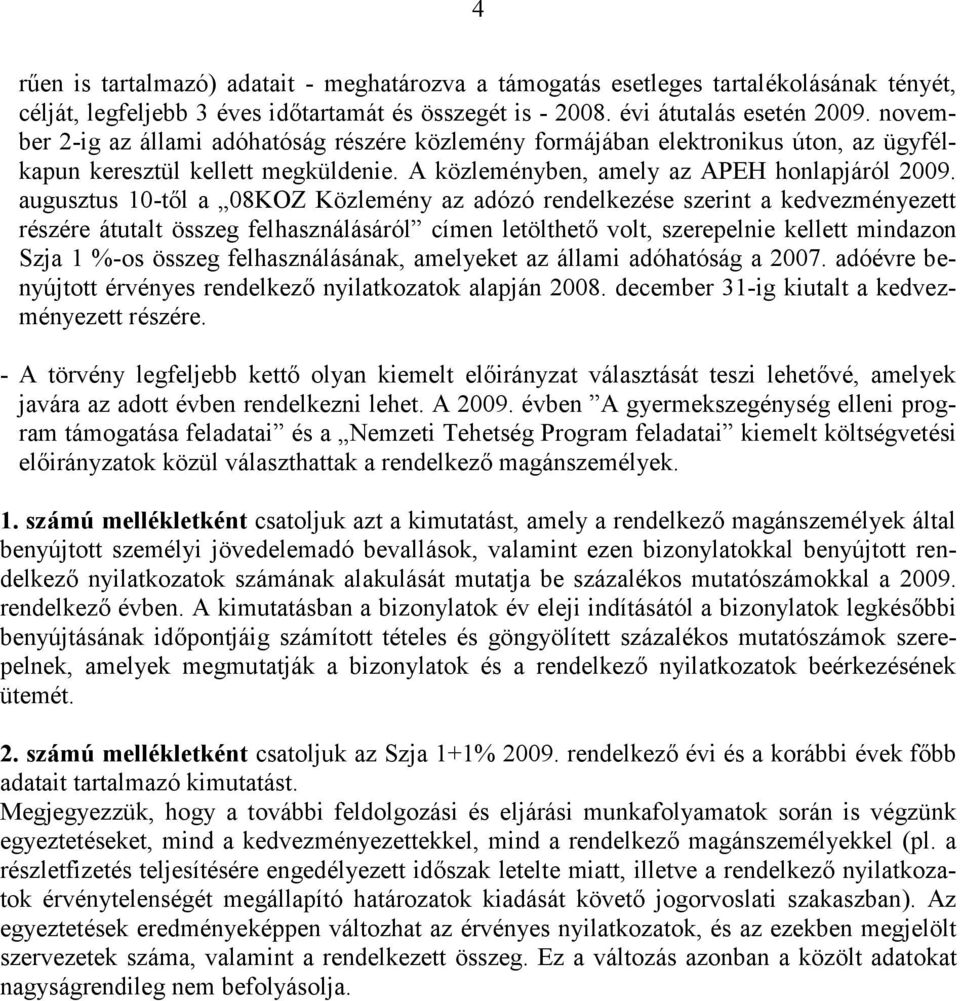 augusztus 10-től a 08KOZ Közlemény az adózó rendelkezése szerint a kedvezményezett részére átutalt összeg felhasználásáról címen letölthető volt, szerepelnie kellett mindazon Szja 1 %-os összeg