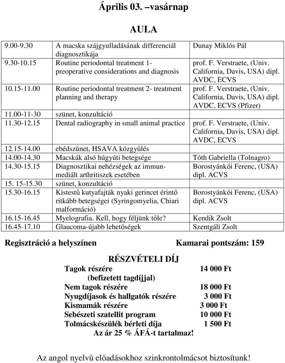 00 ebédszünet, HSAVA közgyűlés 14.00-14.30 Macskák alsó húgyúti betegsége Tóth Gabriella (Tolnagro) 14.30-15.15 Diagnosztikai nehézségek az immunmediált arthritiszek esetében 15. 15-15.