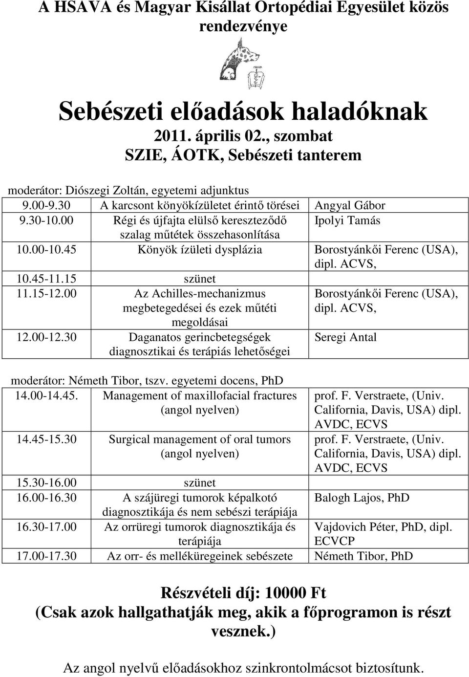 00 Régi és újfajta elülső kereszteződő Ipolyi Tamás szalag műtétek összehasonlítása 10.00-10.45 Könyök ízületi dysplázia Borostyánkői Ferenc (USA), dipl. ACVS, 10.45-11.15 szünet 11.15-12.