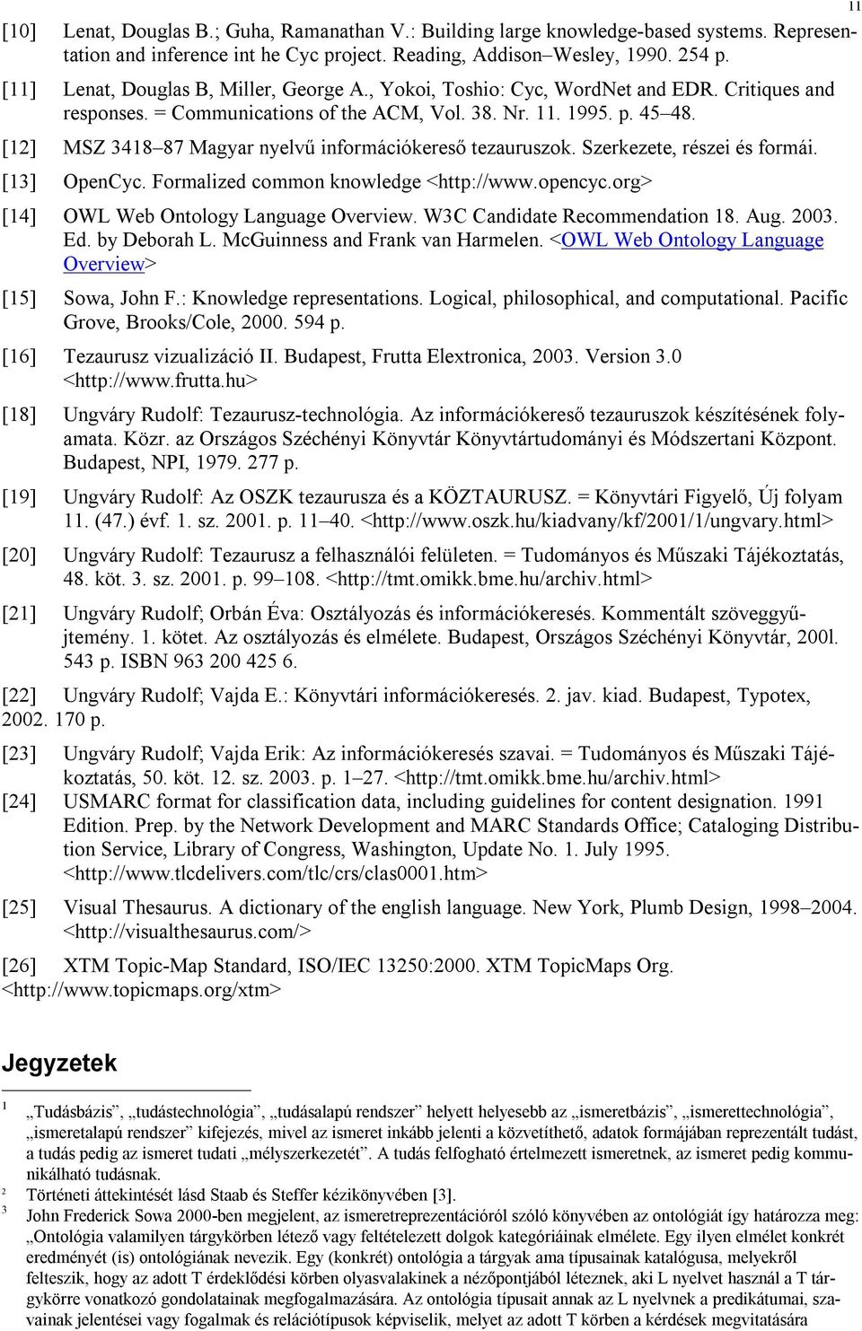 [12] MSZ 3418 87 Magyar nyelvű információkereső tezauruszok. Szerkezete, részei és formái. [13] OpenCyc. Formalized common knowledge <http://www.opencyc.org> [14] OWL Web Ontology Language Overview.
