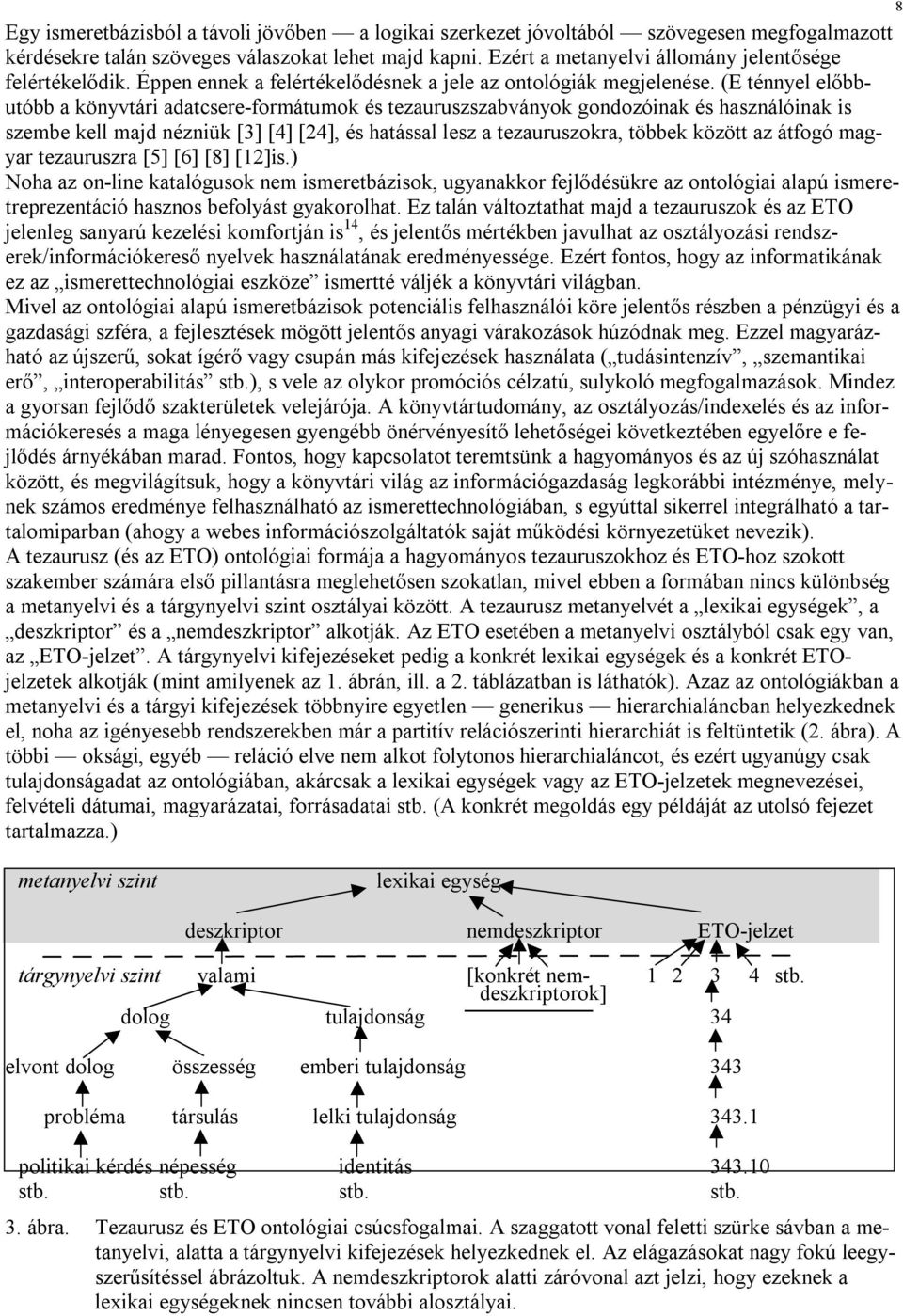 (E ténnyel előbbutóbb a könyvtári adatcsere-formátumok és tezauruszszabványok gondozóinak és használóinak is szembe kell majd nézniük [3] [4] [24], és hatással lesz a tezauruszokra, többek között az