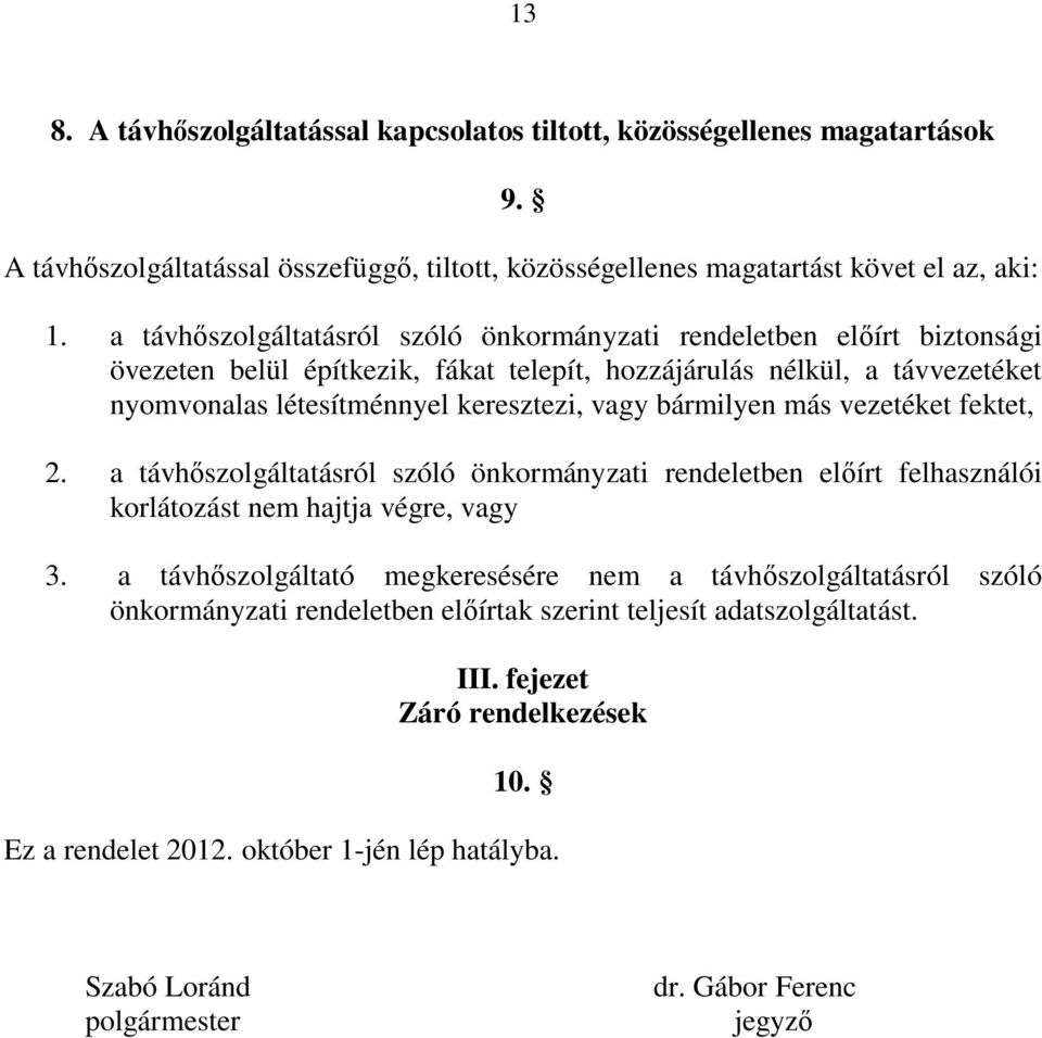 bármilyen más vezetéket fektet, 2. a távhőszolgáltatásról szóló önkormányzati rendeletben előírt felhasználói korlátozást nem hajtja végre, vagy 3.