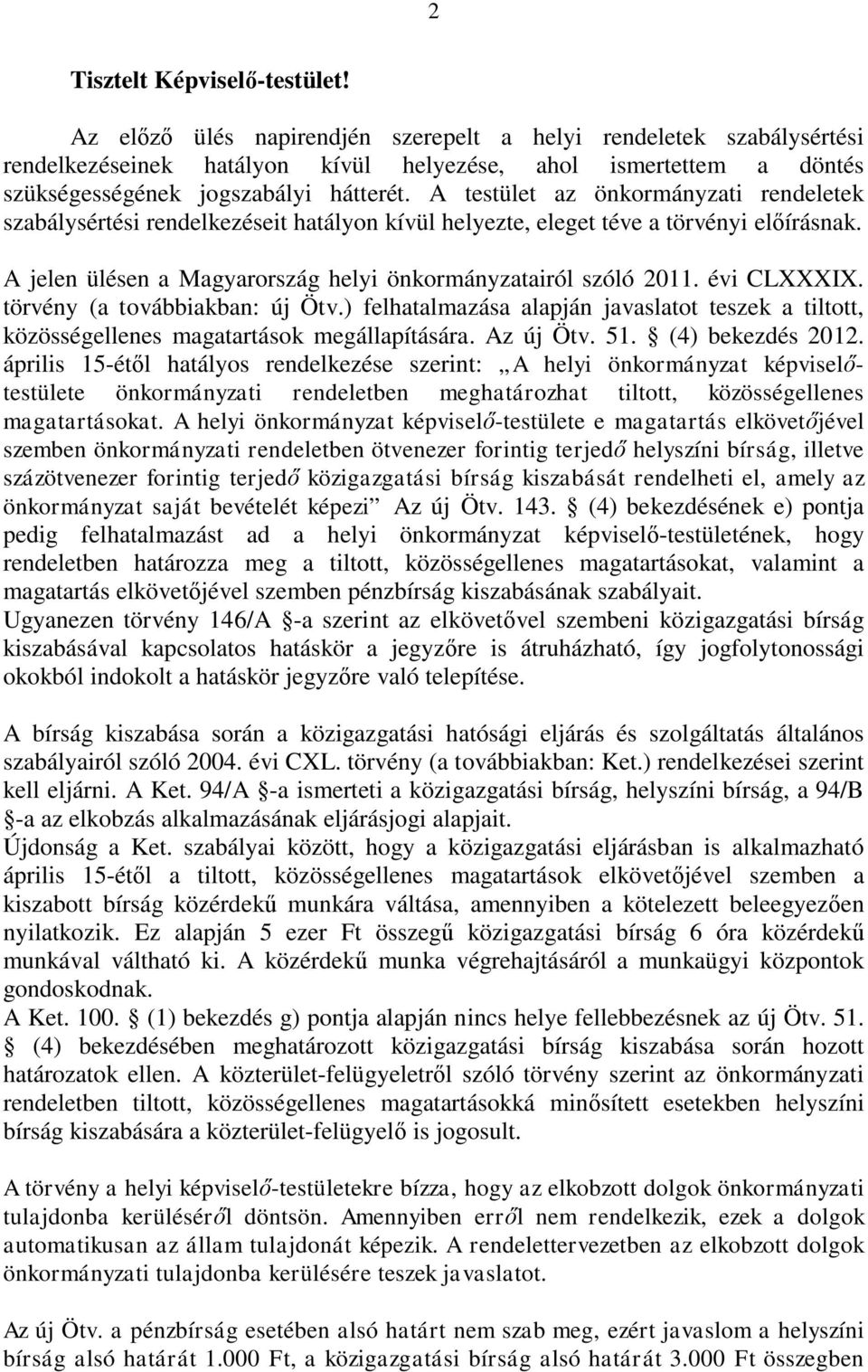 A testület az önkormányzati rendeletek szabálysértési rendelkezéseit hatályon kívül helyezte, eleget téve a törvényi előírásnak. A jelen ülésen a Magyarország helyi önkormányzatairól szóló 2011.