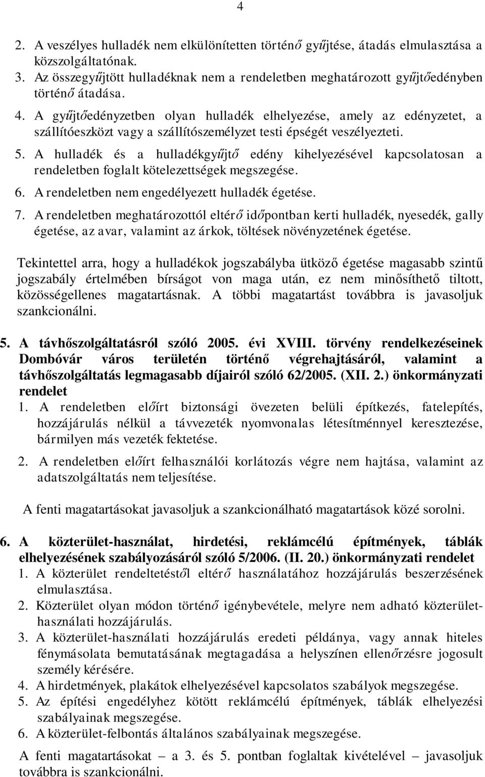 A hulladék és a hulladékgyűjtő edény kihelyezésével kapcsolatosan a rendeletben foglalt kötelezettségek megszegése. 6. A rendeletben nem engedélyezett hulladék égetése. 7.