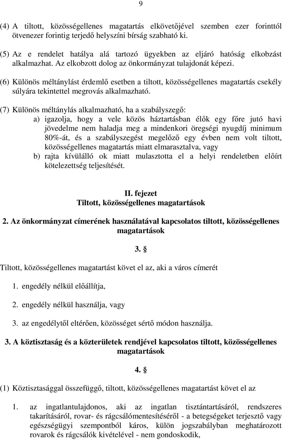 (6) Különös méltánylást érdemlő esetben a tiltott, közösségellenes magatartás csekély súlyára tekintettel megrovás alkalmazható.