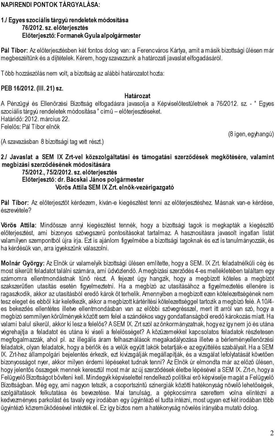 előterjesztés Előterjesztő: Formanek Gyula alpolgármester Pál Tibor: Az előterjesztésben két fontos dolog van: a Ferencváros Kártya, amit a másik bizottsági ülésen már megbeszéltünk és a díjtételek.