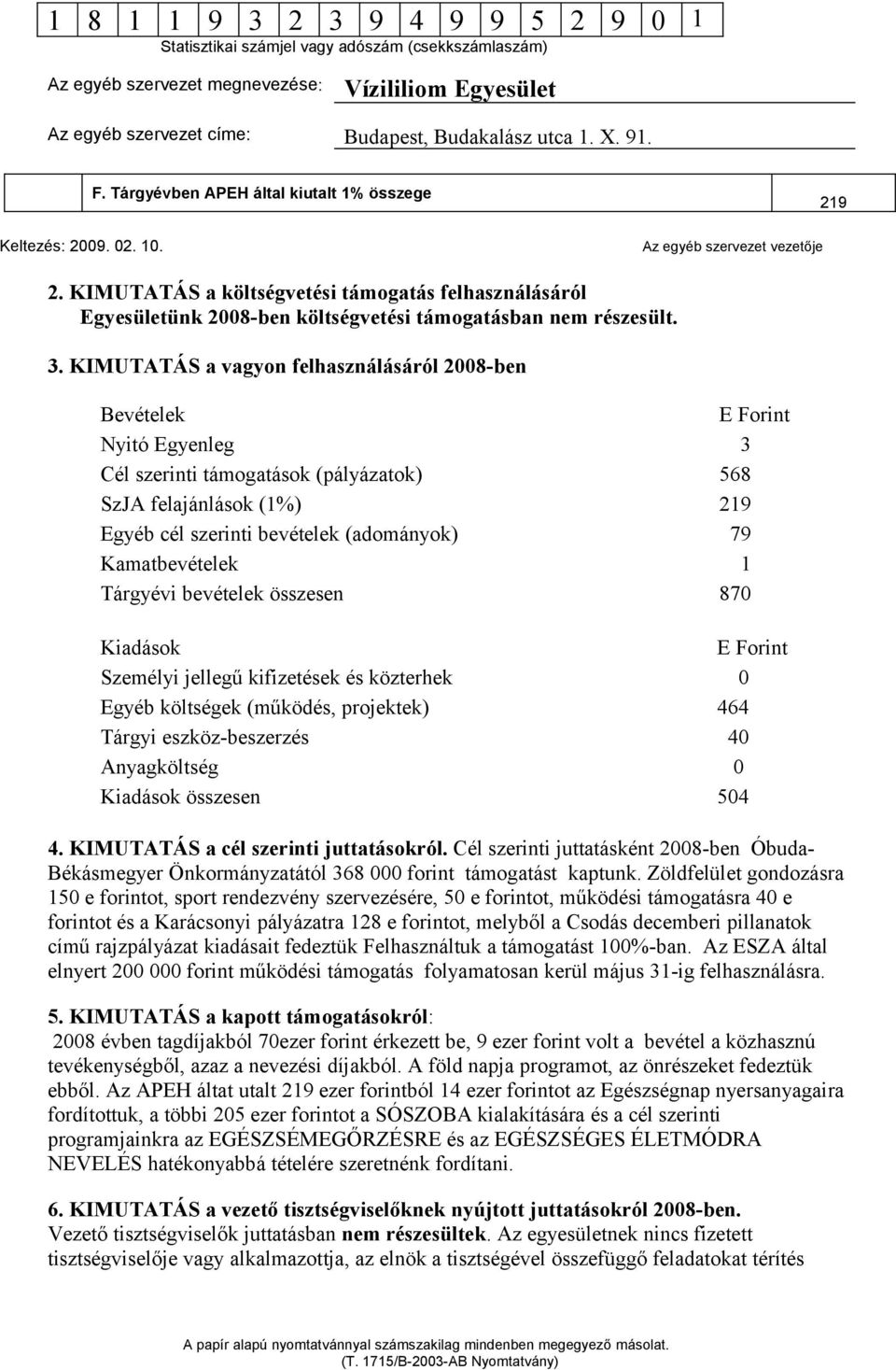 KIMUTATÁS a vagyon felhasználásáról 28-ben Bevételek E Forint Nyitó Egyenleg 3 Cél szerinti támogatások (pályázatok) 568 SzJA felajánlások (1%) Egyéb cél szerinti bevételek (adományok) 79