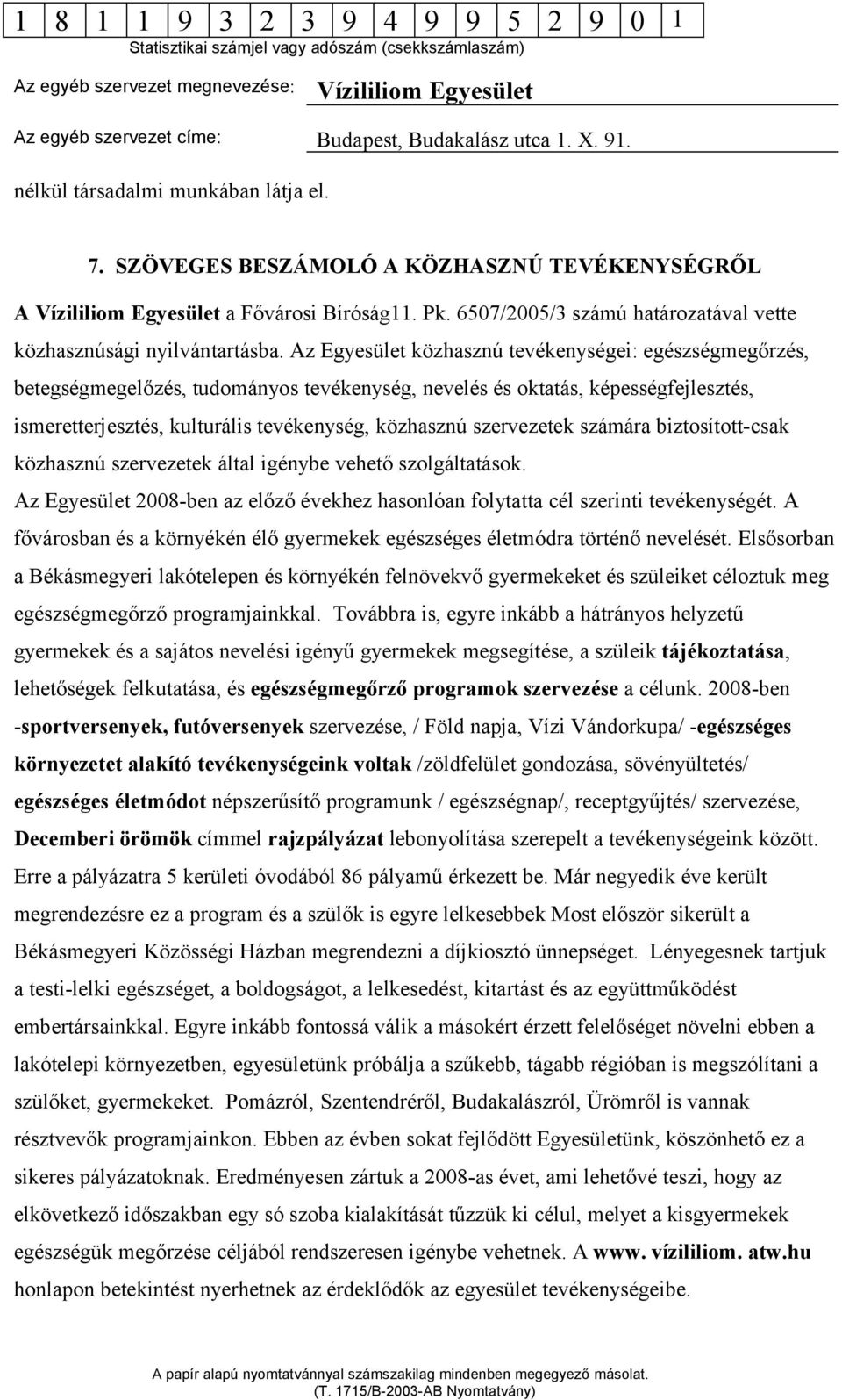 Az Egyesület közhasznú tevékenységei: egészségmegőrzés, betegségmegelőzés, tudományos tevékenység, nevelés és oktatás, képességfejlesztés, ismeretterjesztés, kulturális tevékenység, közhasznú