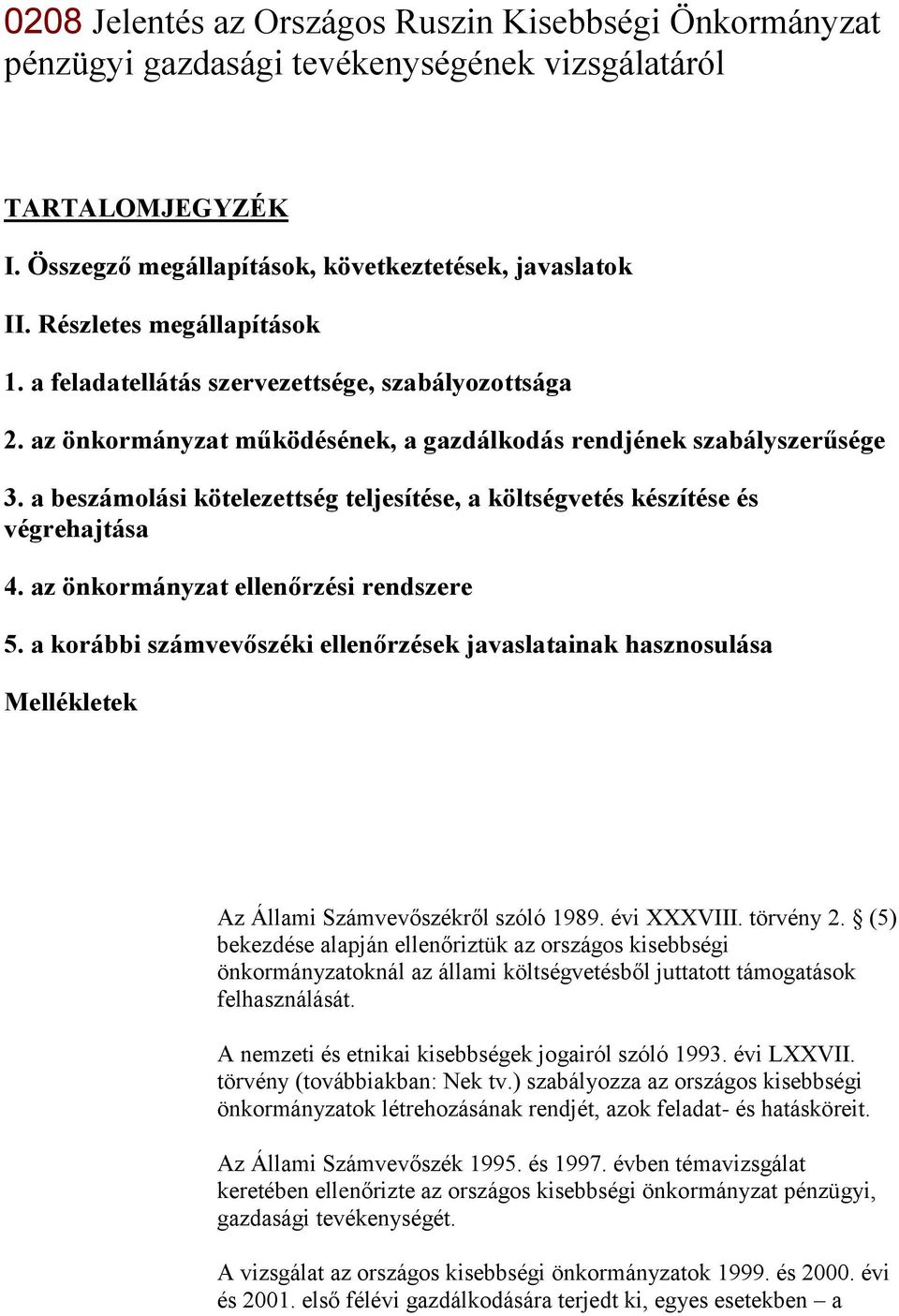 a beszámolási kötelezettség teljesítése, a költségvetés készítése és végrehajtása 4. az önkormányzat ellenőrzési rendszere 5.