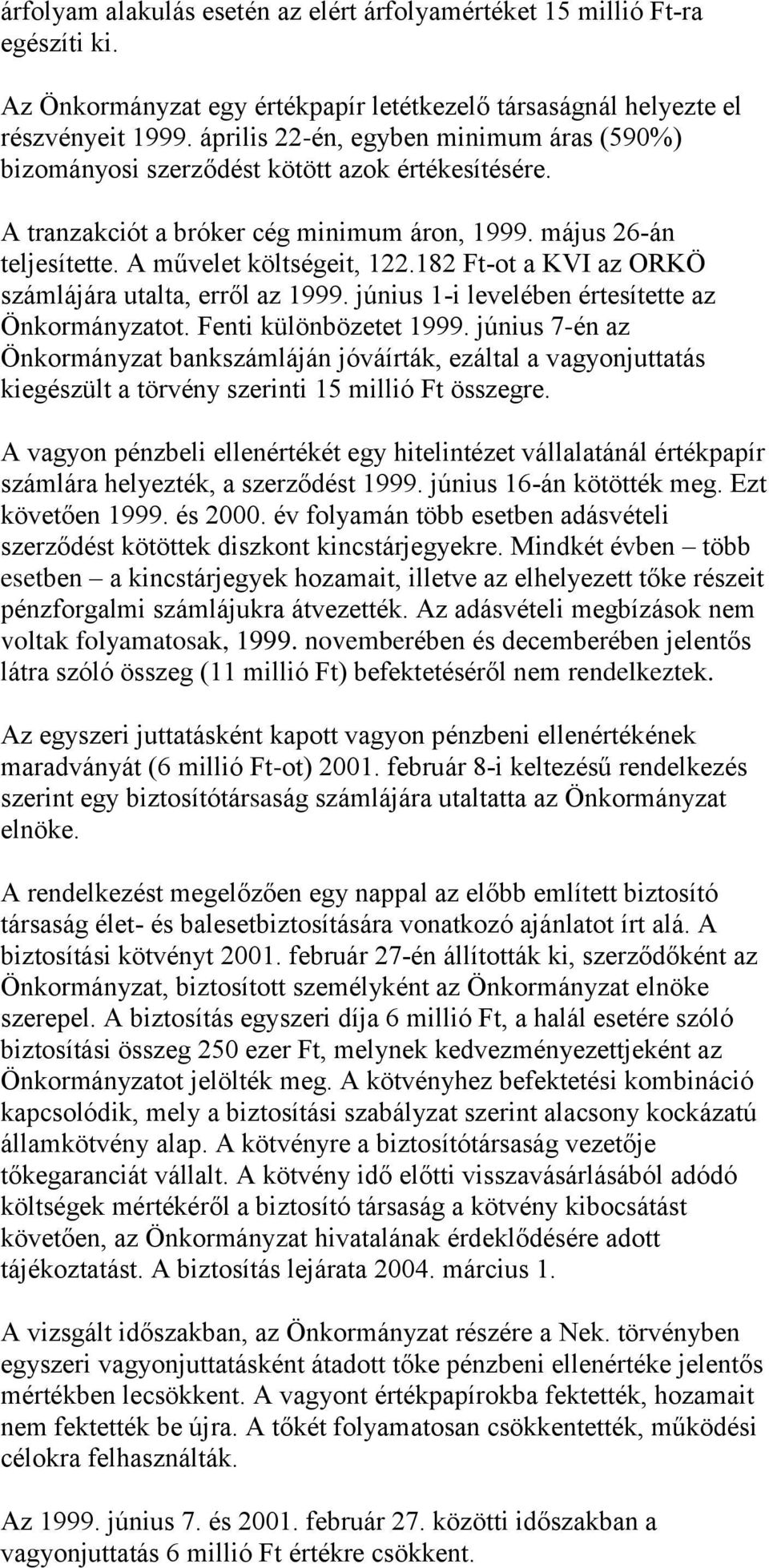 182 Ft-ot a KVI az ORKÖ számlájára utalta, erről az 1999. június 1-i levelében értesítette az Önkormányzatot. Fenti különbözetet 1999.