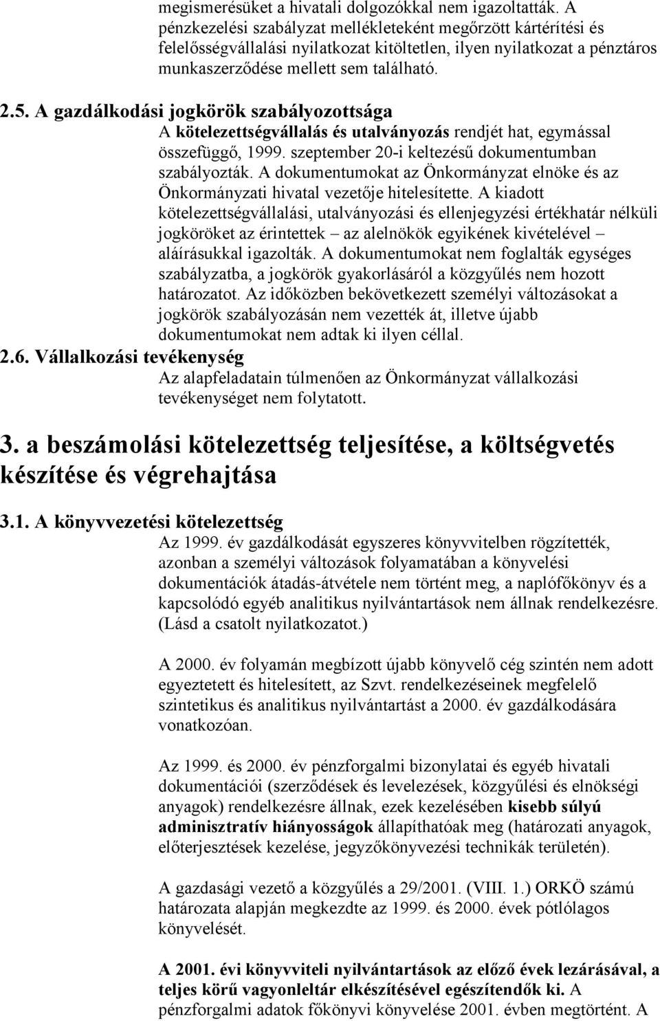 A gazdálkodási jogkörök szabályozottsága A kötelezettségvállalás és utalványozás rendjét hat, egymással összefüggő, 1999. szeptember 20-i keltezésű dokumentumban szabályozták.