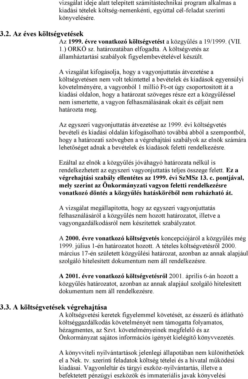 A vizsgálat kifogásolja, hogy a vagyonjuttatás átvezetése a költségvetésen nem volt tekintettel a bevételek és kiadások egyensúlyi követelményére, a vagyonból 1 millió Ft-ot úgy csoportosított át a