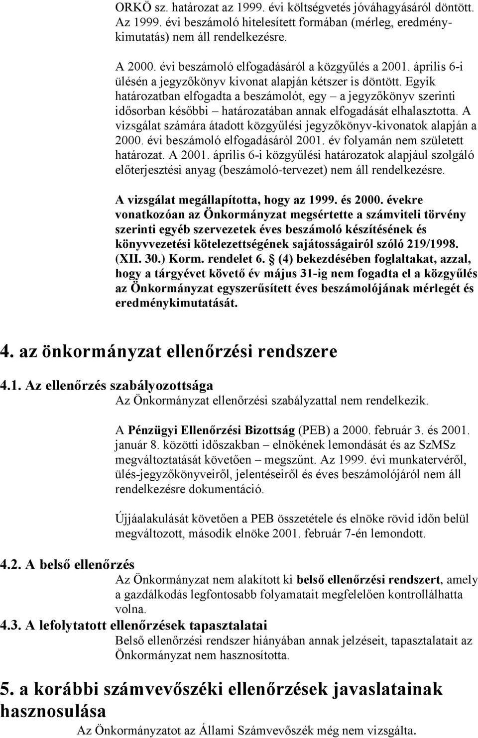 Egyik határozatban elfogadta a beszámolót, egy a jegyzőkönyv szerinti idősorban későbbi határozatában annak elfogadását elhalasztotta.