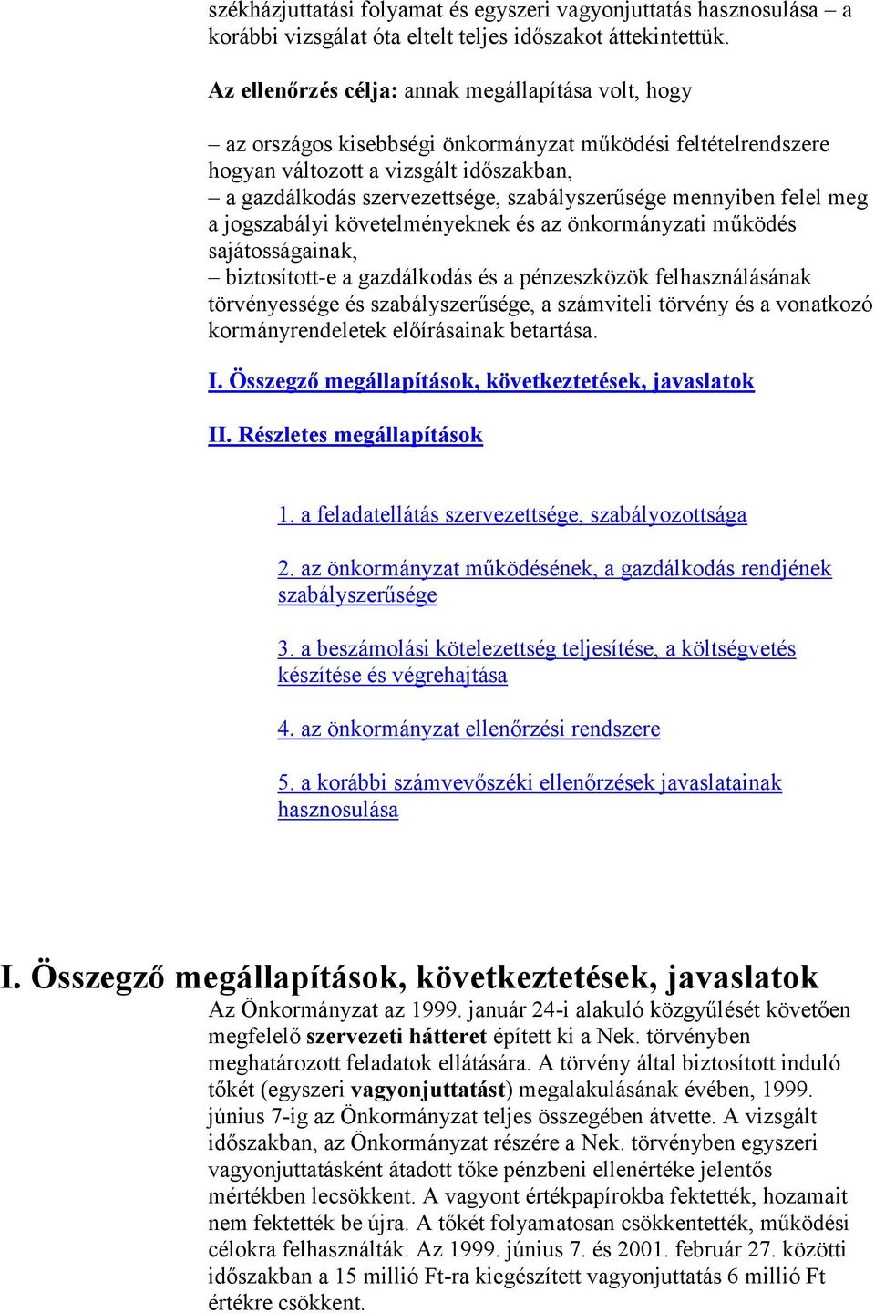 szabályszerűsége mennyiben felel meg a jogszabályi követelményeknek és az önkormányzati működés sajátosságainak, biztosított-e a gazdálkodás és a pénzeszközök felhasználásának törvényessége és