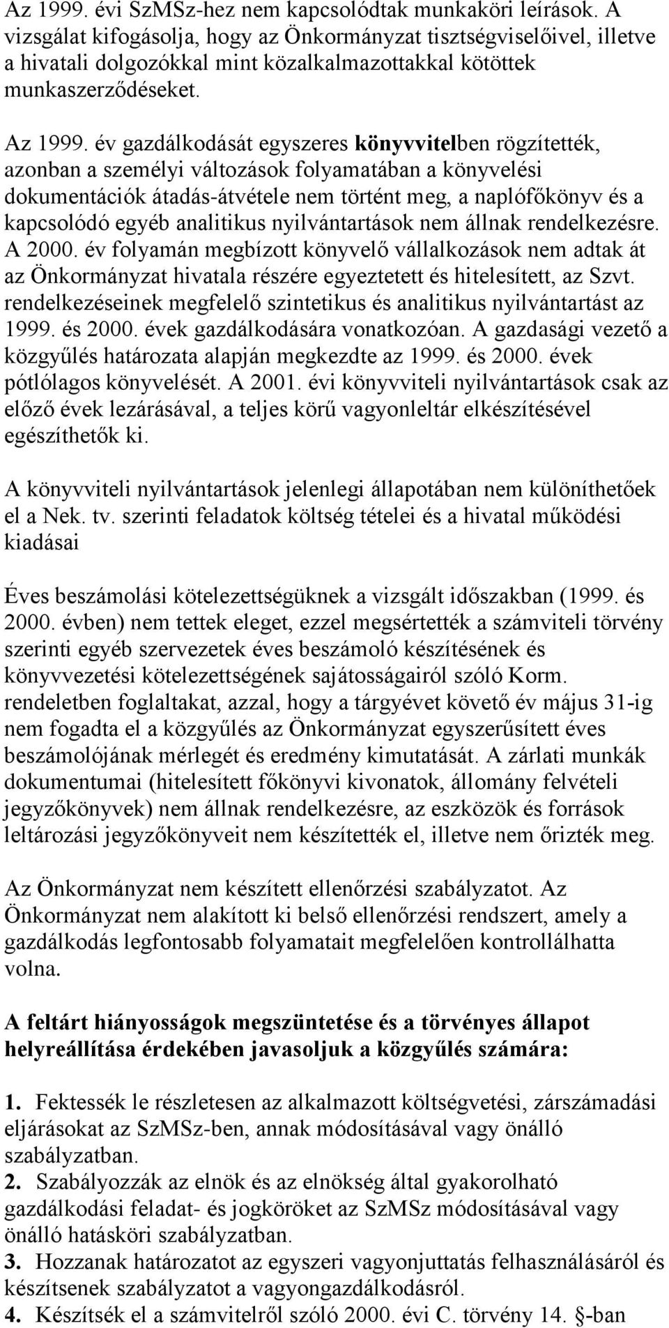 év gazdálkodását egyszeres könyvvitelben rögzítették, azonban a személyi változások folyamatában a könyvelési dokumentációk átadás-átvétele nem történt meg, a naplófőkönyv és a kapcsolódó egyéb