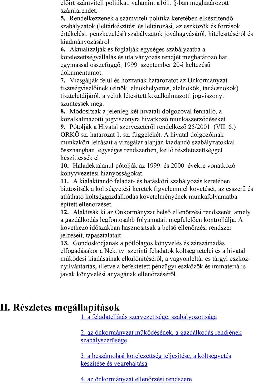 hitelesítéséről és kiadmányozásáról. 6. Aktualizálják és foglalják egységes szabályzatba a kötelezettségvállalás és utalványozás rendjét meghatározó hat, egymással összefüggő, 1999.