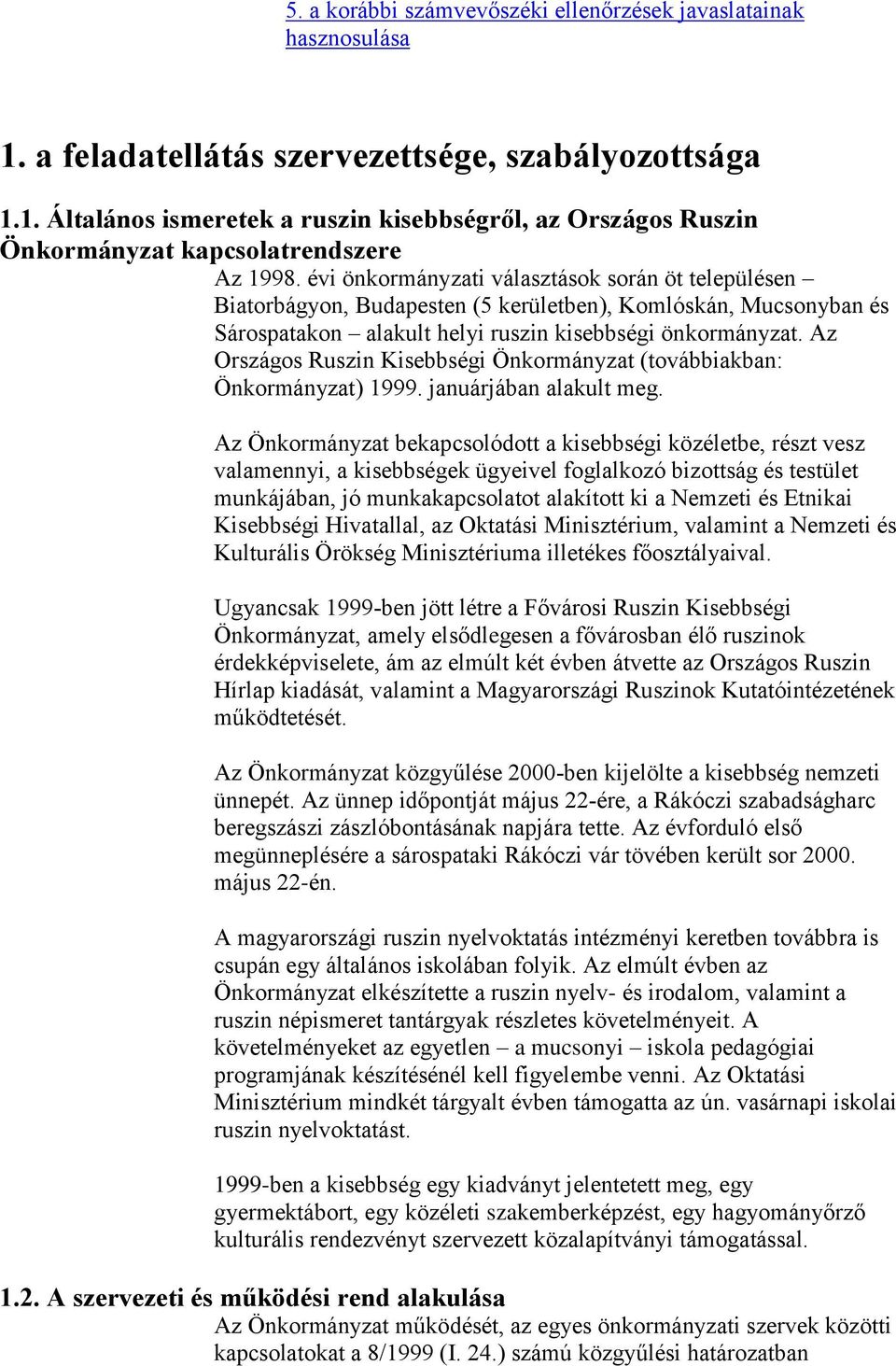 Az Országos Ruszin Kisebbségi Önkormányzat (továbbiakban: Önkormányzat) 1999. januárjában alakult meg.