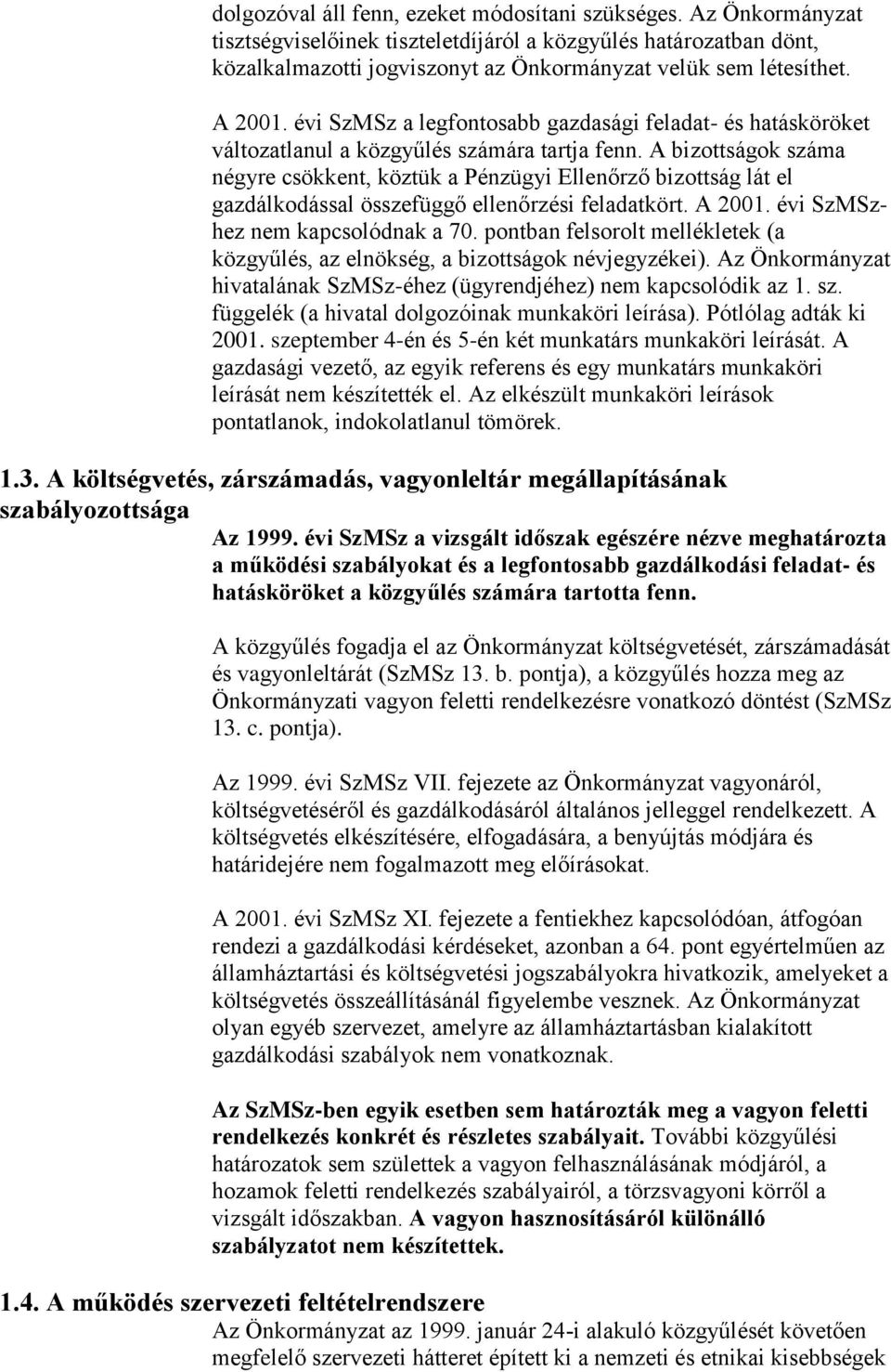 A bizottságok száma négyre csökkent, köztük a Pénzügyi Ellenőrző bizottság lát el gazdálkodással összefüggő ellenőrzési feladatkört. A 2001. évi SzMSzhez nem kapcsolódnak a 70.