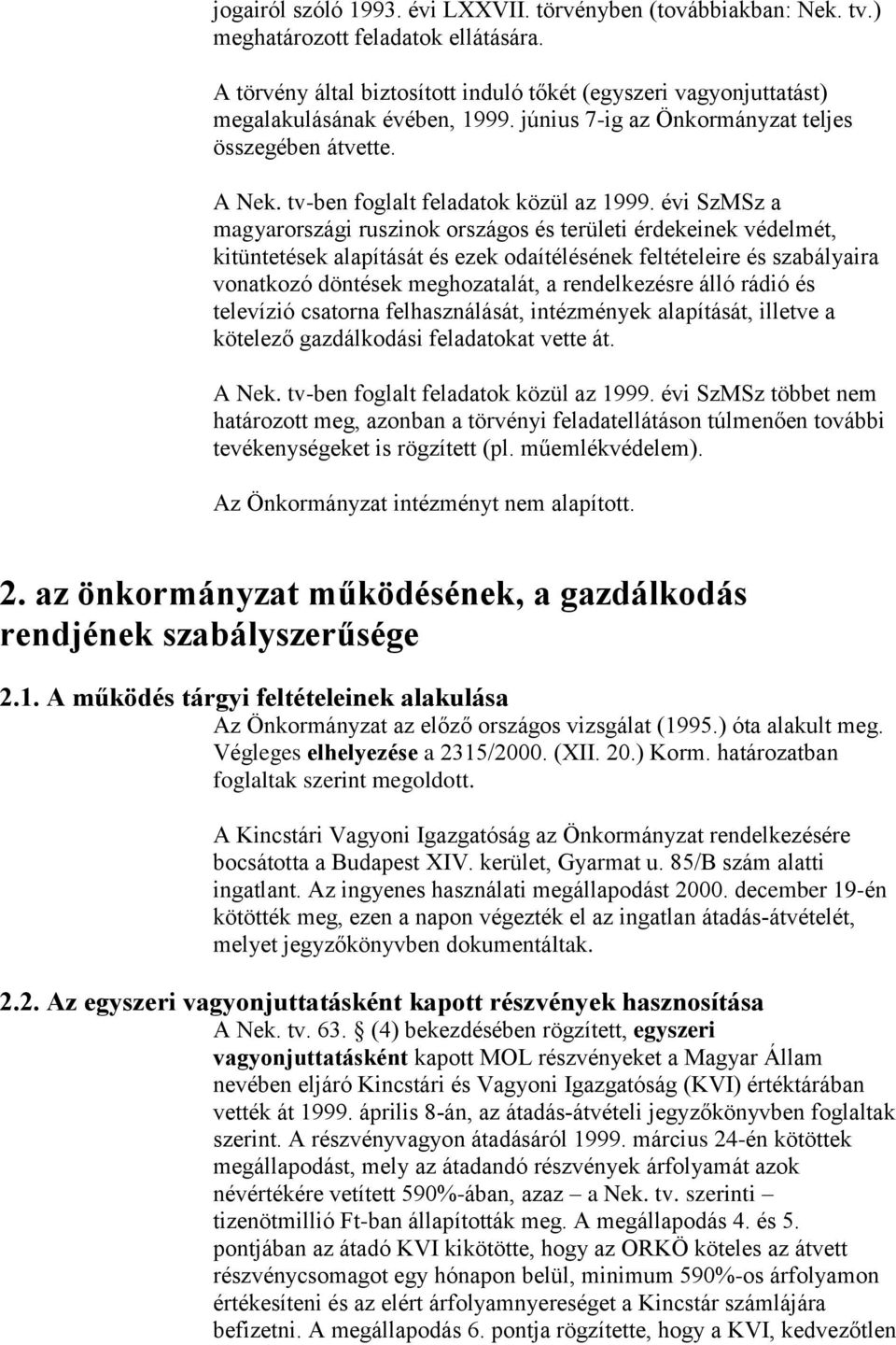 évi SzMSz a magyarországi ruszinok országos és területi érdekeinek védelmét, kitüntetések alapítását és ezek odaítélésének feltételeire és szabályaira vonatkozó döntések meghozatalát, a rendelkezésre