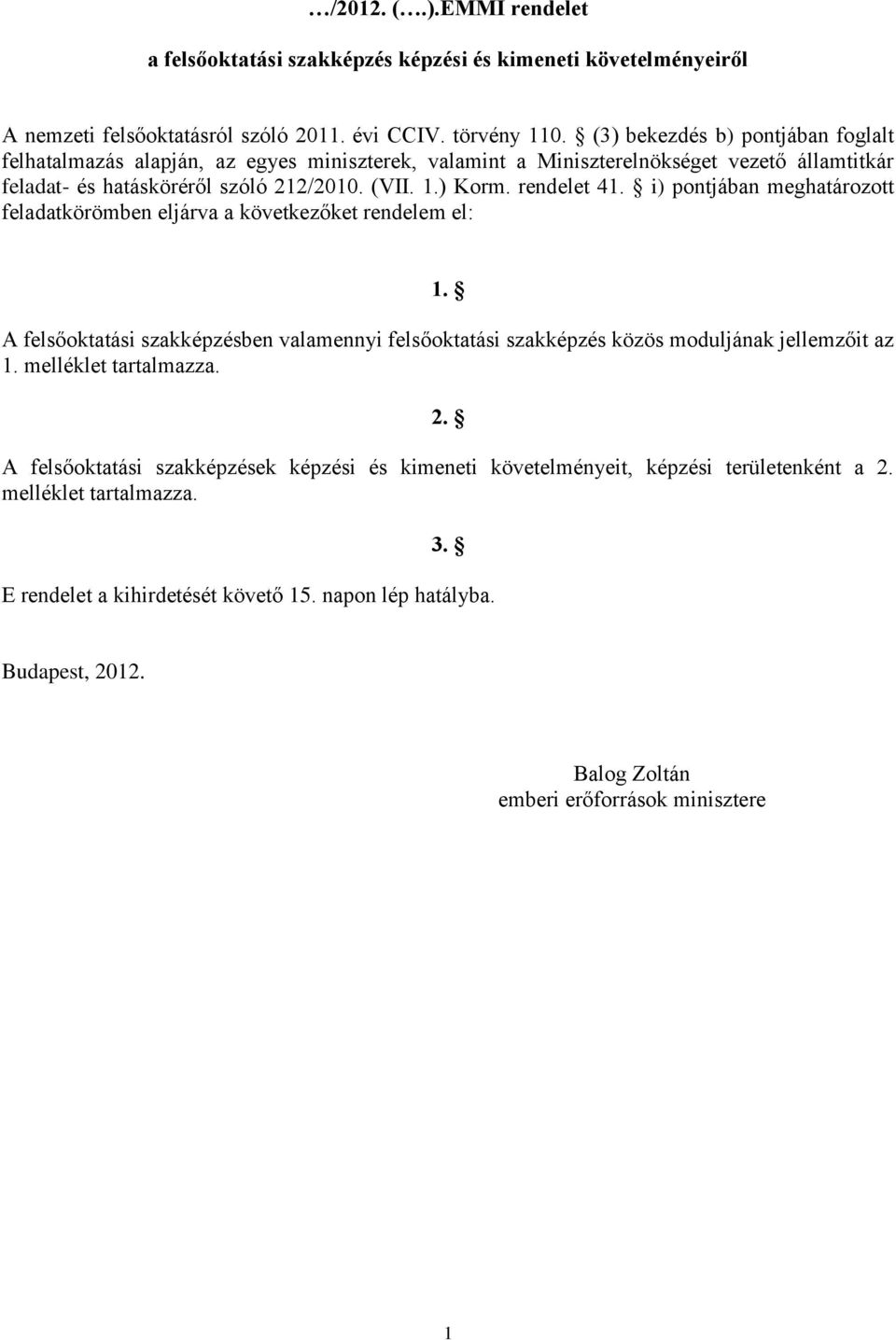 i) pontjában meghatározott feladatkörömben eljárva a következőket rendelem el: 1. A felsőoktatási szakképzésben valamennyi felsőoktatási szakképzés közös moduljának jellemzőit az 1.