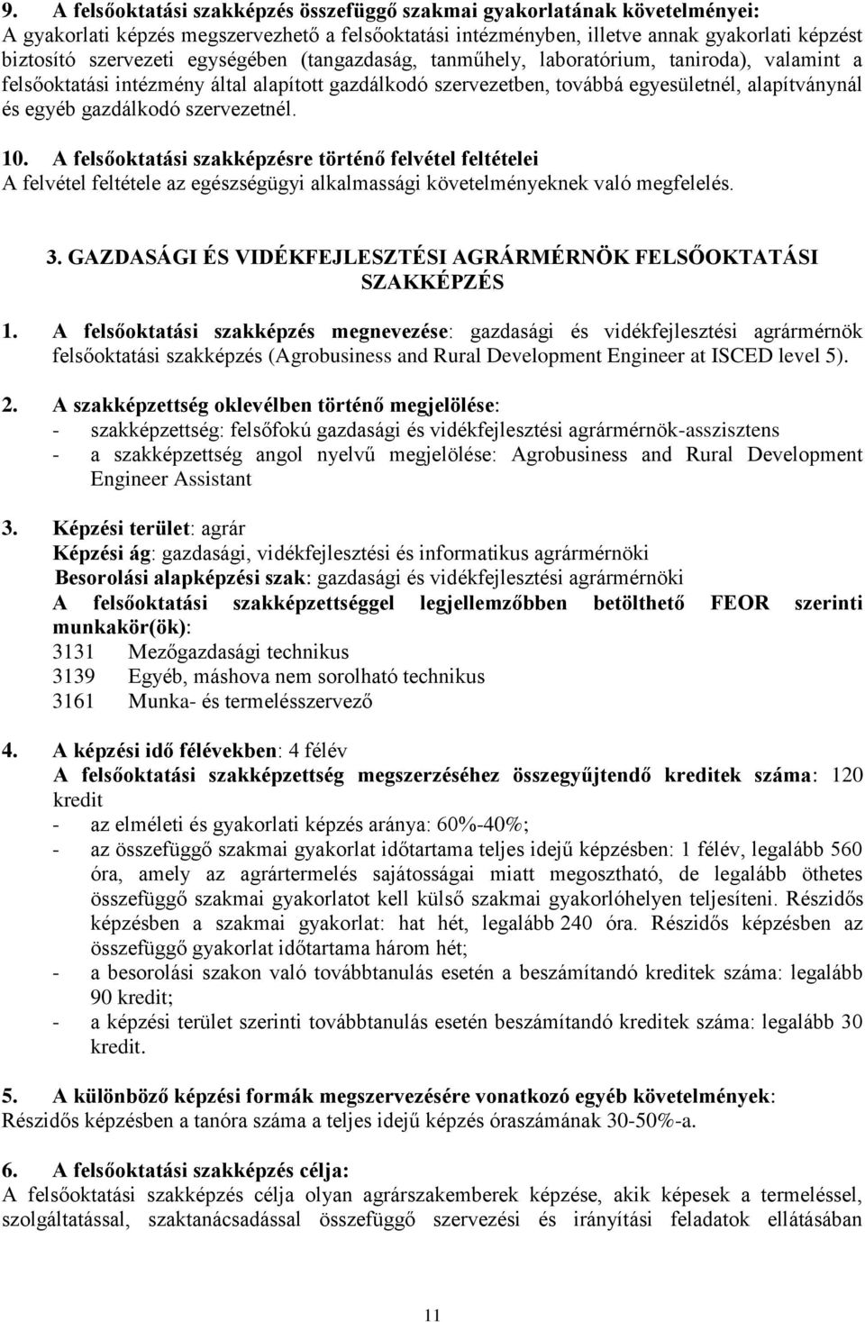 szervezetnél. 10. A felsőoktatási szakképzésre történő felvétel feltételei A felvétel feltétele az egészségügyi alkalmassági követelményeknek való megfelelés. 3.