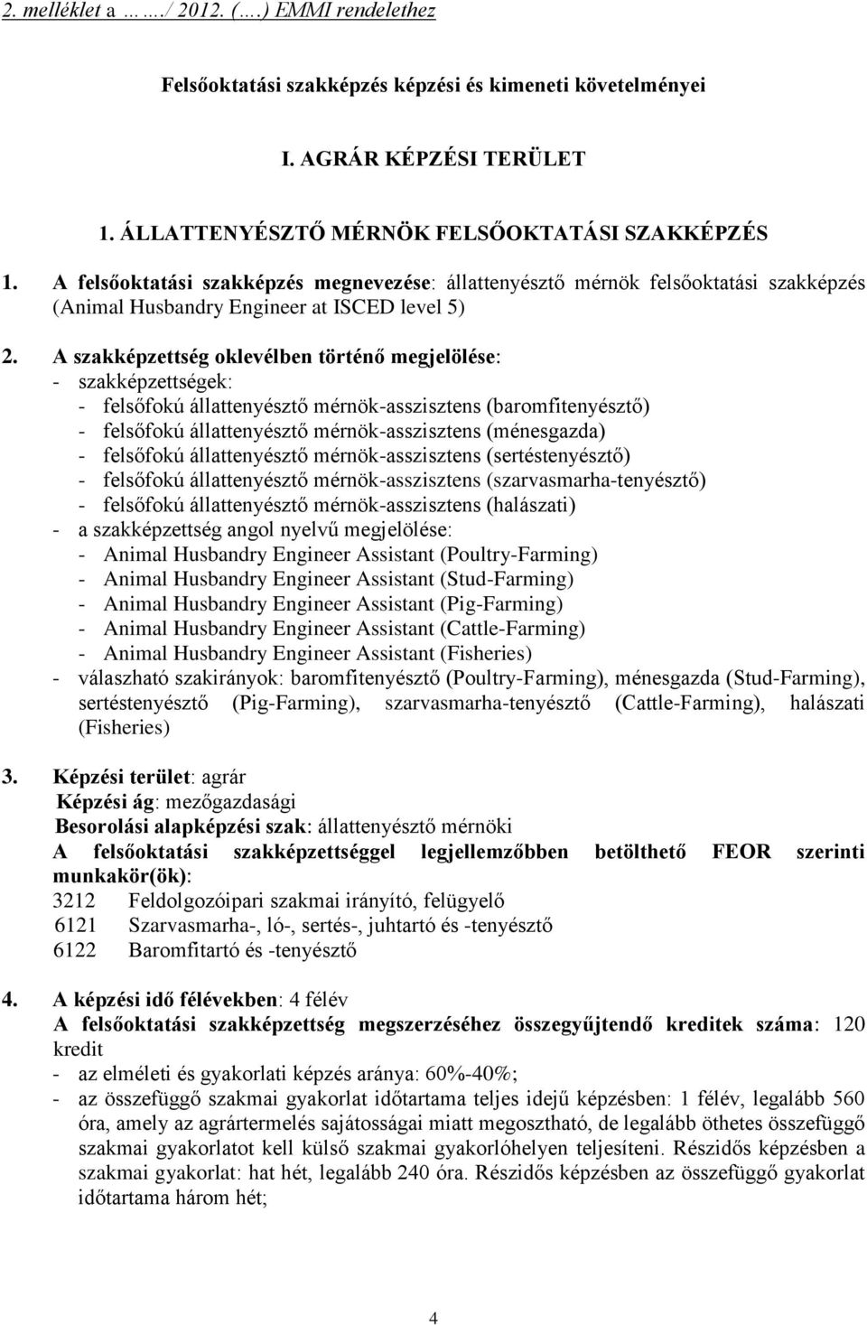 A szakképzettség oklevélben történő megjelölése: - szakképzettségek: - felsőfokú állattenyésztő mérnök-asszisztens (baromfitenyésztő) - felsőfokú állattenyésztő mérnök-asszisztens (ménesgazda) -