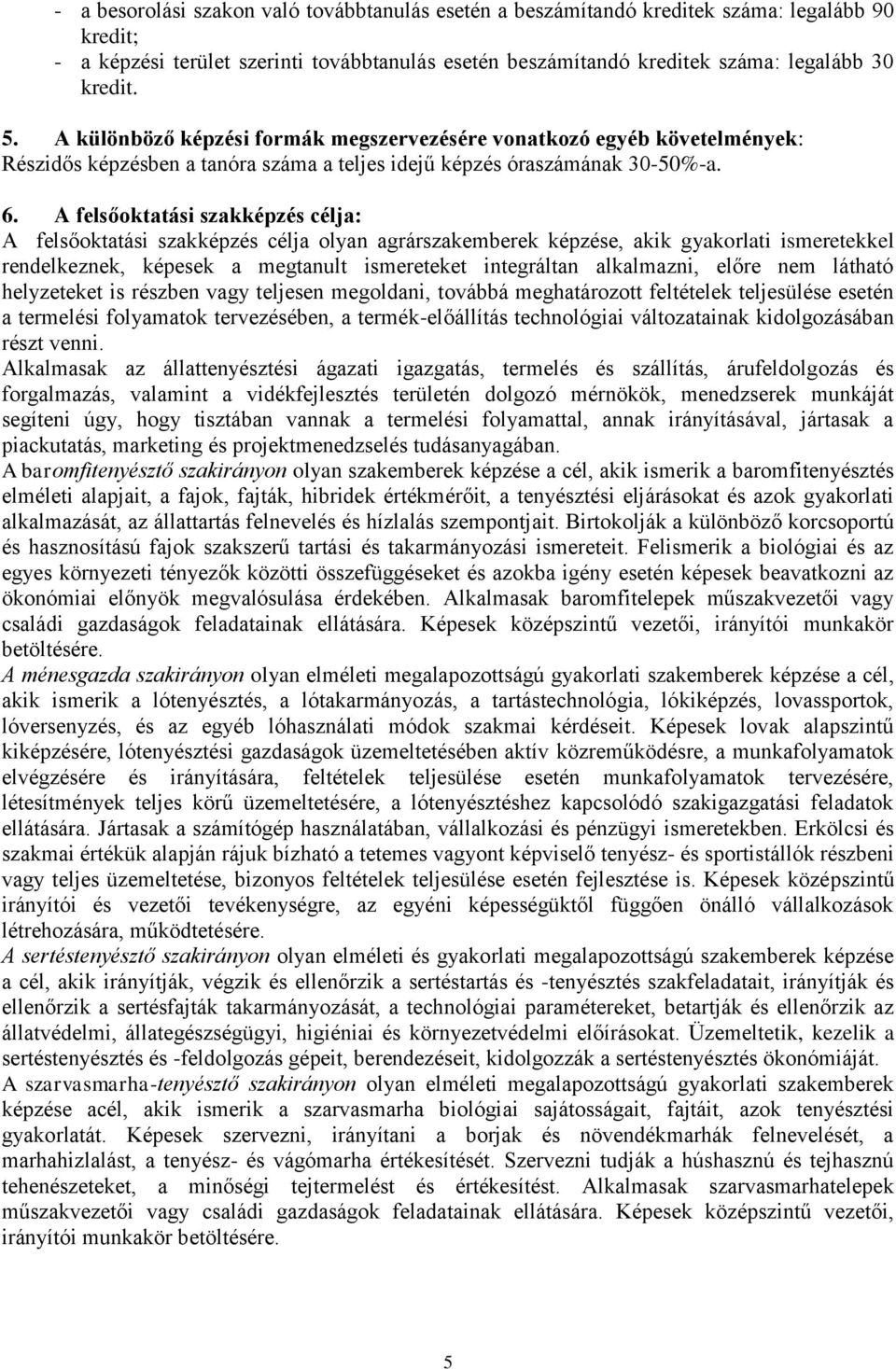 A felsőoktatási szakképzés célja: A felsőoktatási szakképzés célja olyan agrárszakemberek képzése, akik gyakorlati ismeretekkel rendelkeznek, képesek a megtanult ismereteket integráltan alkalmazni,