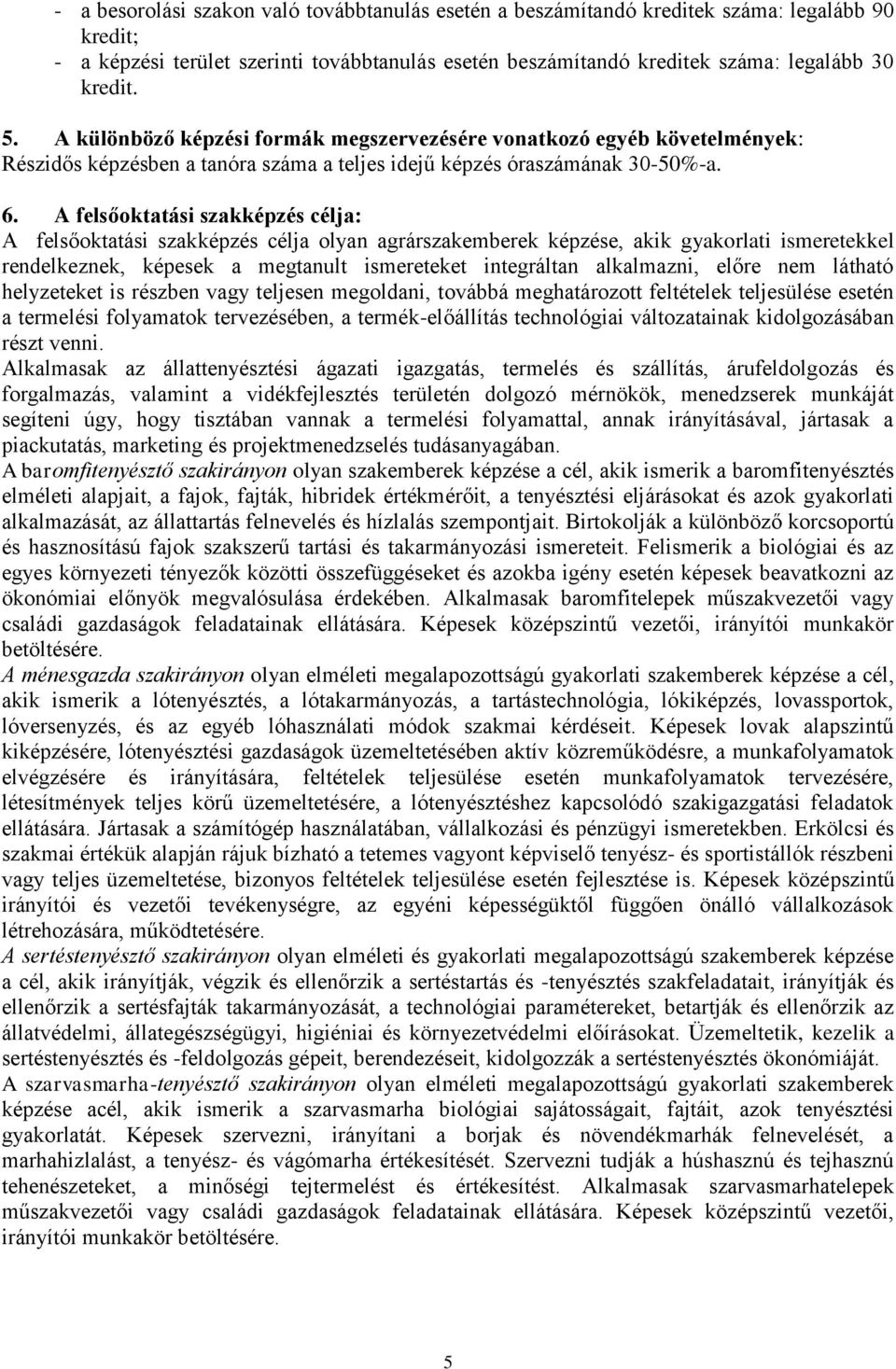 A felsőoktatási szakképzés célja: A felsőoktatási szakképzés célja olyan agrárszakemberek képzése, akik gyakorlati ismeretekkel rendelkeznek, képesek a megtanult ismereteket integráltan alkalmazni,