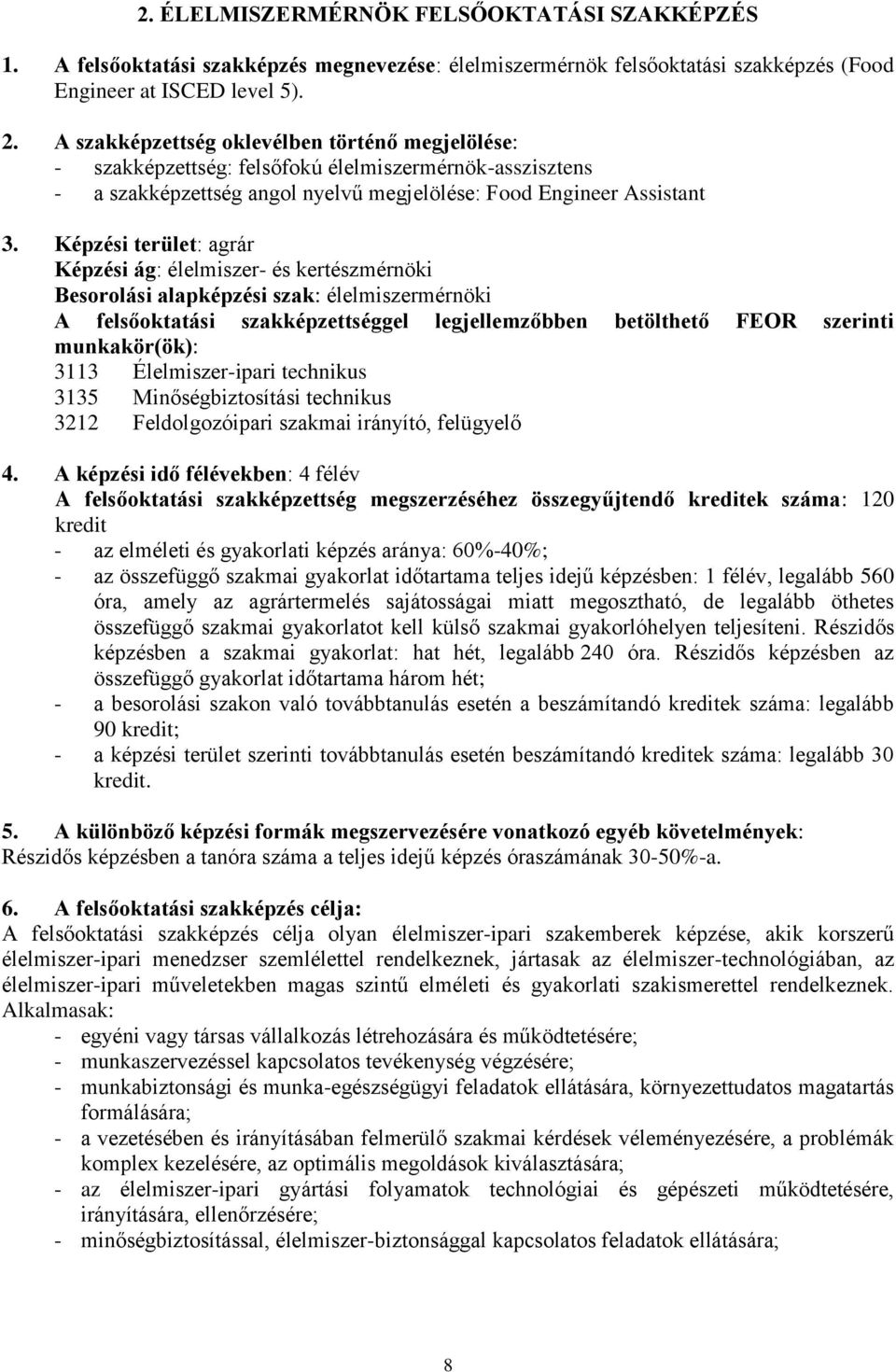 Képzési terület: agrár Képzési ág: élelmiszer- és kertészmérnöki Besorolási alapképzési szak: élelmiszermérnöki A felsőoktatási szakképzettséggel legjellemzőbben betölthető FEOR szerinti