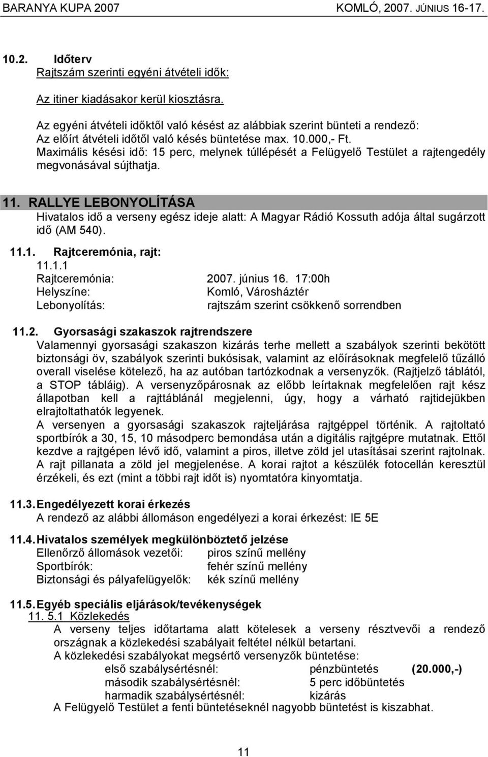 Maximális késési idő: 15 perc, melynek túllépését a Felügyelő Testület a rajtengedély megvonásával sújthatja. 11.