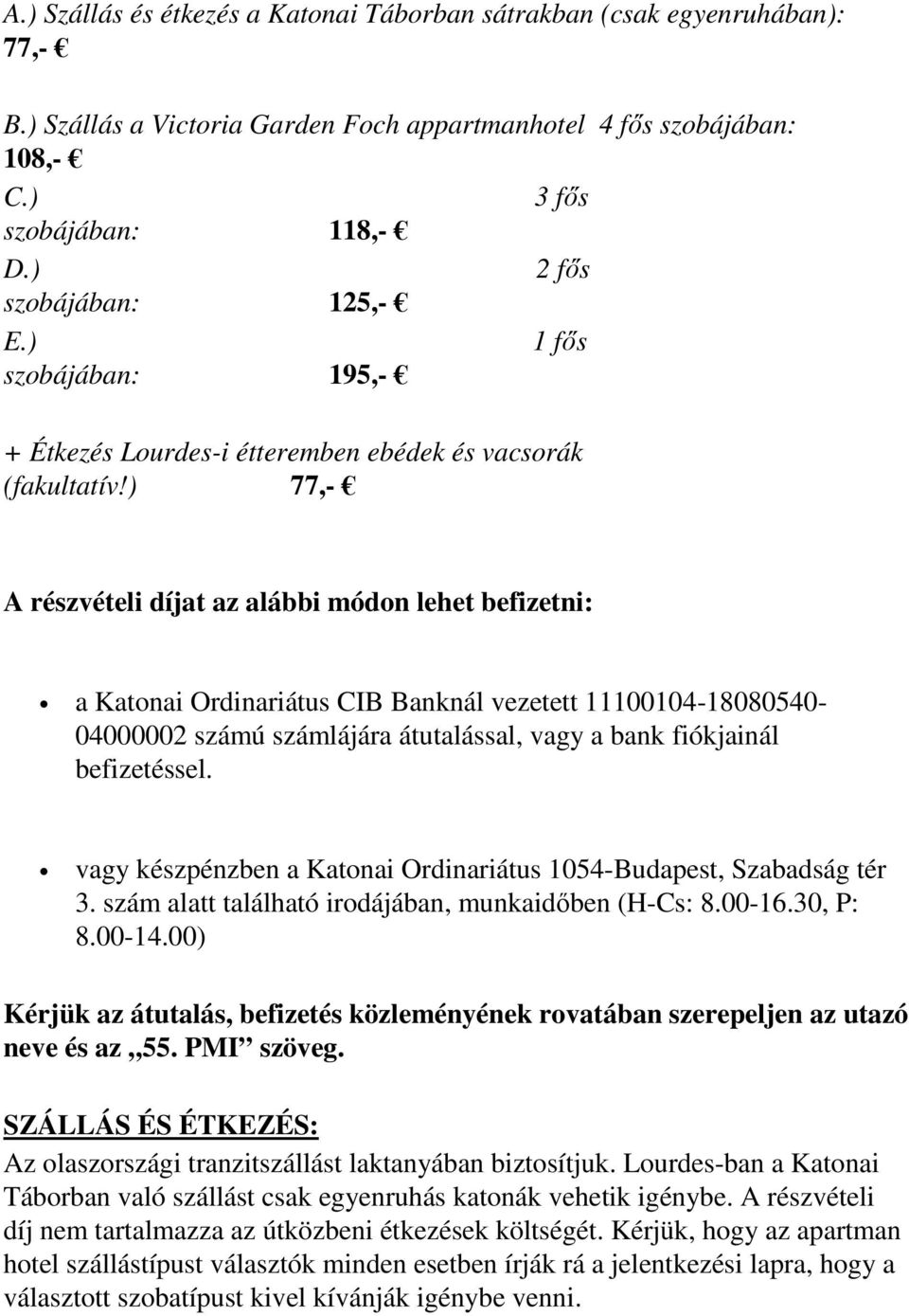 ) 77,- A részvételi díjat az alábbi módon lehet befizetni: a Katonai Ordinariátus CIB Banknál vezetett 11100104-18080540- 04000002 számú számlájára átutalással, vagy a bank fiókjainál befizetéssel.