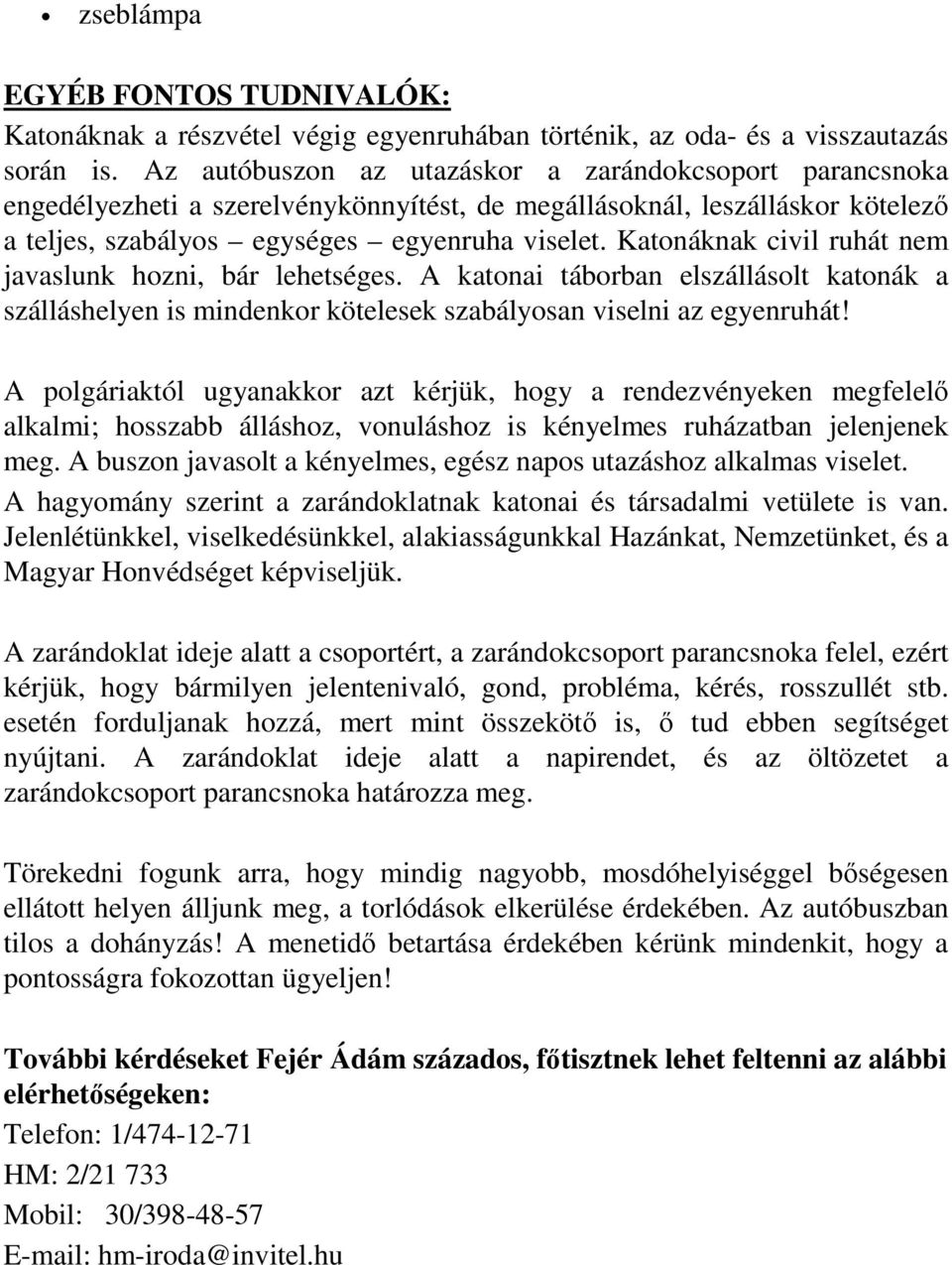 Katonáknak civil ruhát nem javaslunk hozni, bár lehetséges. A katonai táborban elszállásolt katonák a szálláshelyen is mindenkor kötelesek szabályosan viselni az egyenruhát!