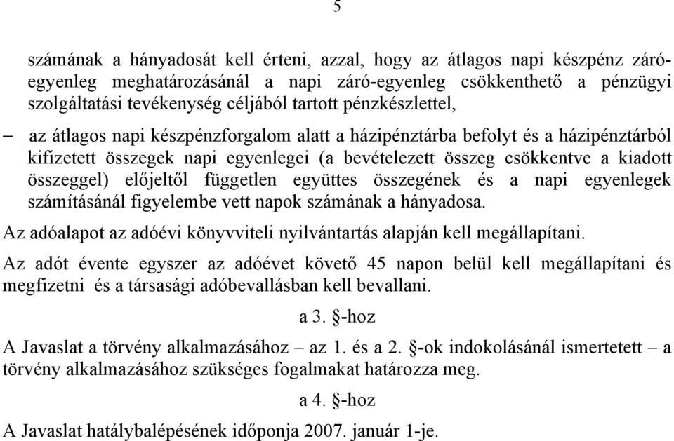 független együttes összegének és a napi egyenlegek számításánál figyelembe vett napok számának a hányadosa. Az adóalapot az adóévi könyvviteli nyilvántartás alapján kell megállapítani.