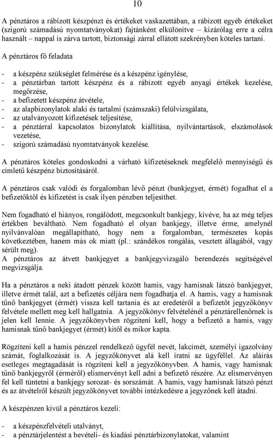 A pénztáros fő feladata - a készpénz szükséglet felmérése és a készpénz igénylése, - a pénztárban tartott készpénz és a rábízott egyéb anyagi értékek kezelése, megőrzése, - a befizetett készpénz