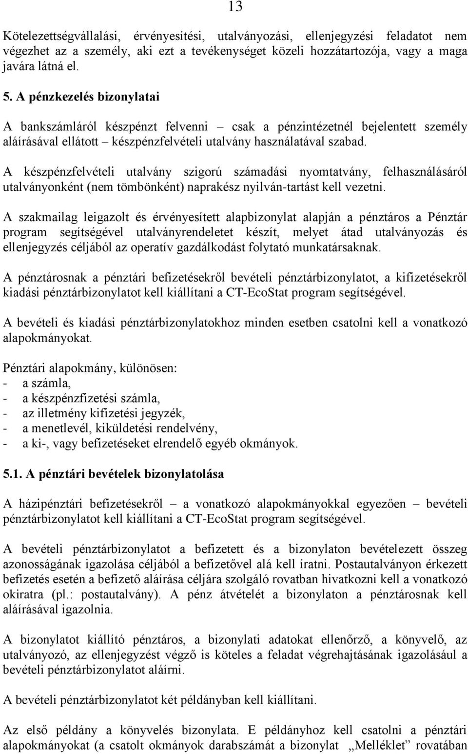 A készpénzfelvételi utalvány szigorú számadási nyomtatvány, felhasználásáról utalványonként (nem tömbönként) naprakész nyilván-tartást kell vezetni.
