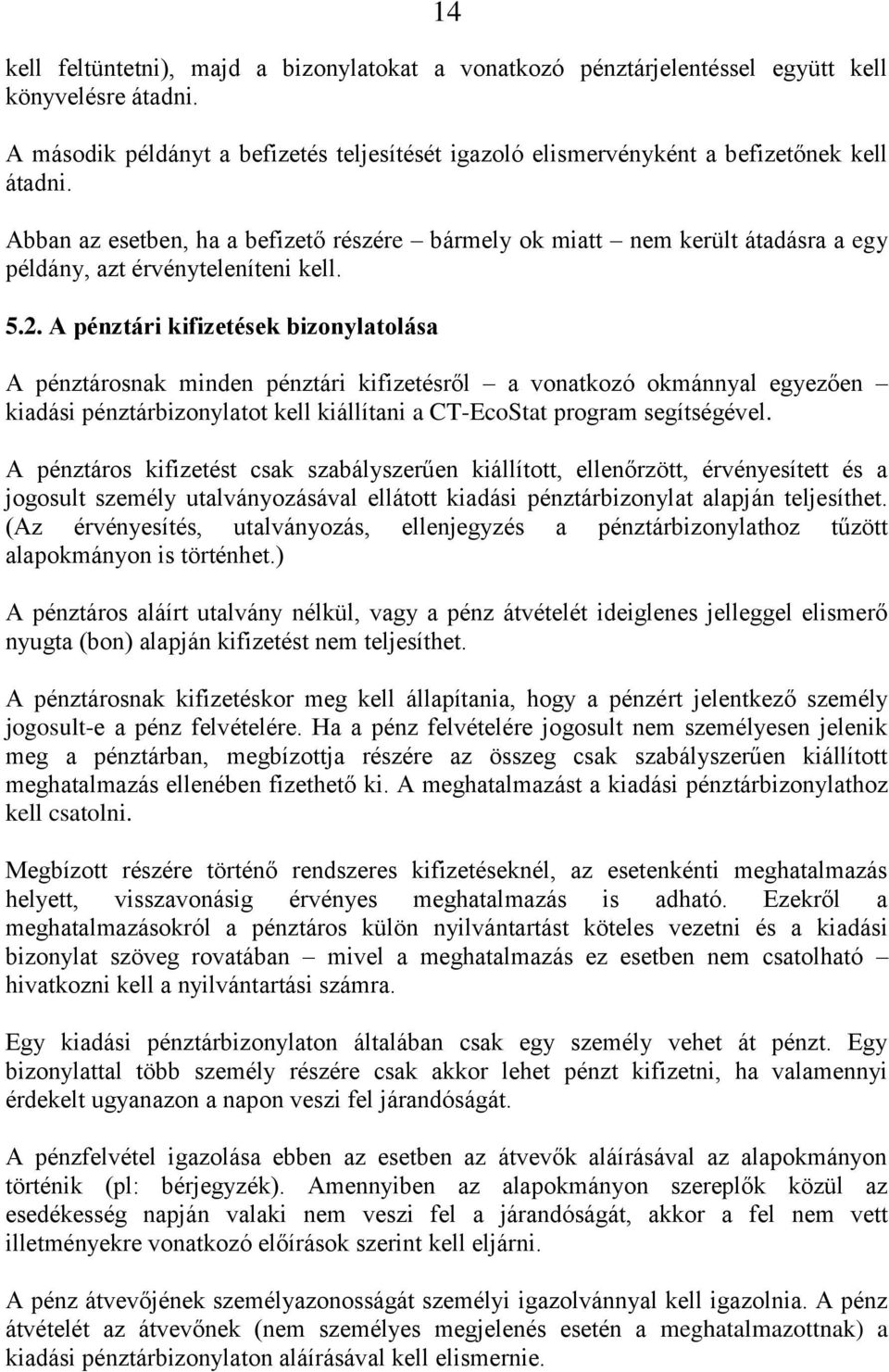 A pénztári kifizetések bizonylatolása A pénztárosnak minden pénztári kifizetésről a vonatkozó okmánnyal egyezően kiadási pénztárbizonylatot kell kiállítani a CT-EcoStat program segítségével.