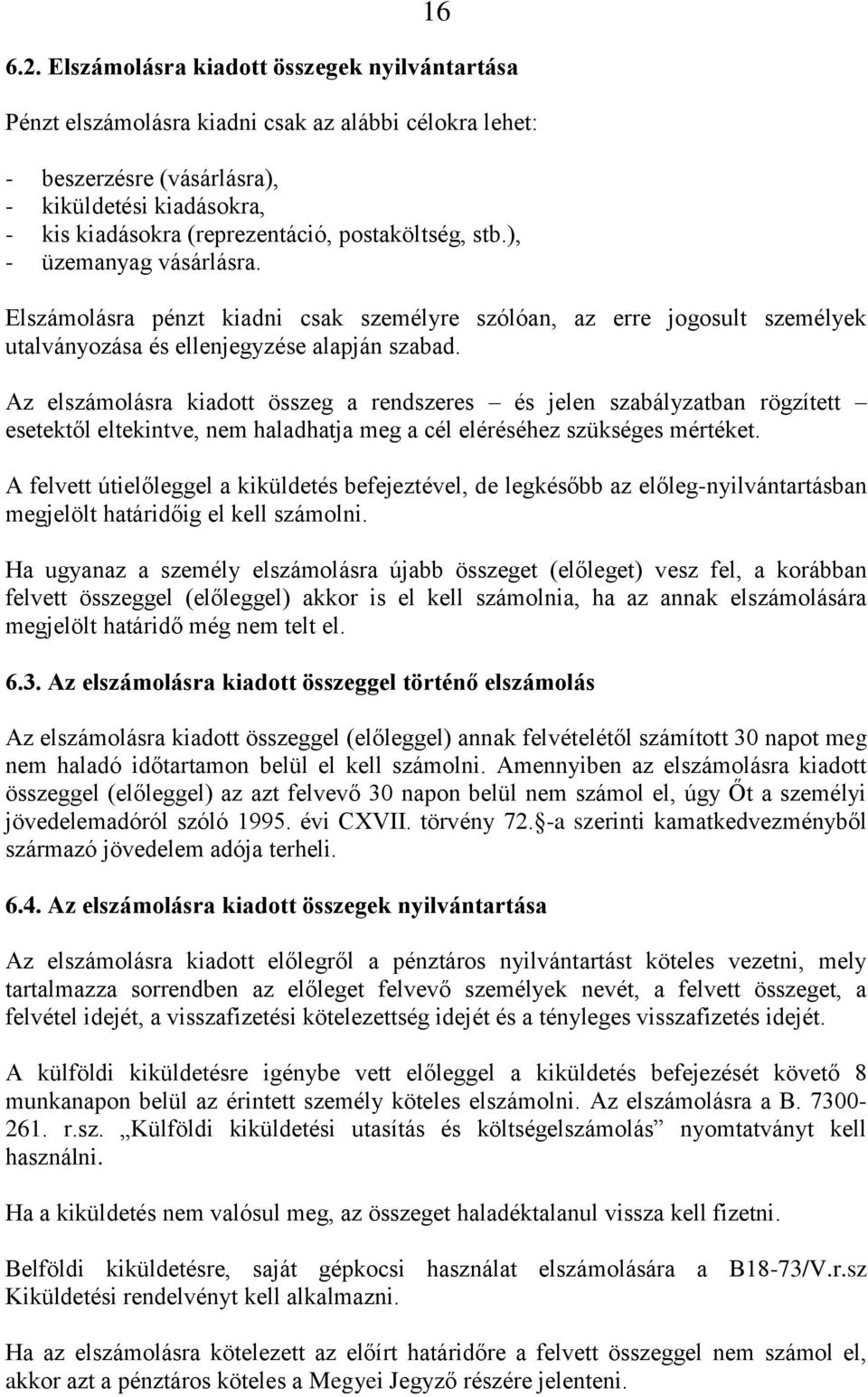 postaköltség, stb.), - üzemanyag vásárlásra. Elszámolásra pénzt kiadni csak személyre szólóan, az erre jogosult személyek utalványozása és ellenjegyzése alapján szabad.